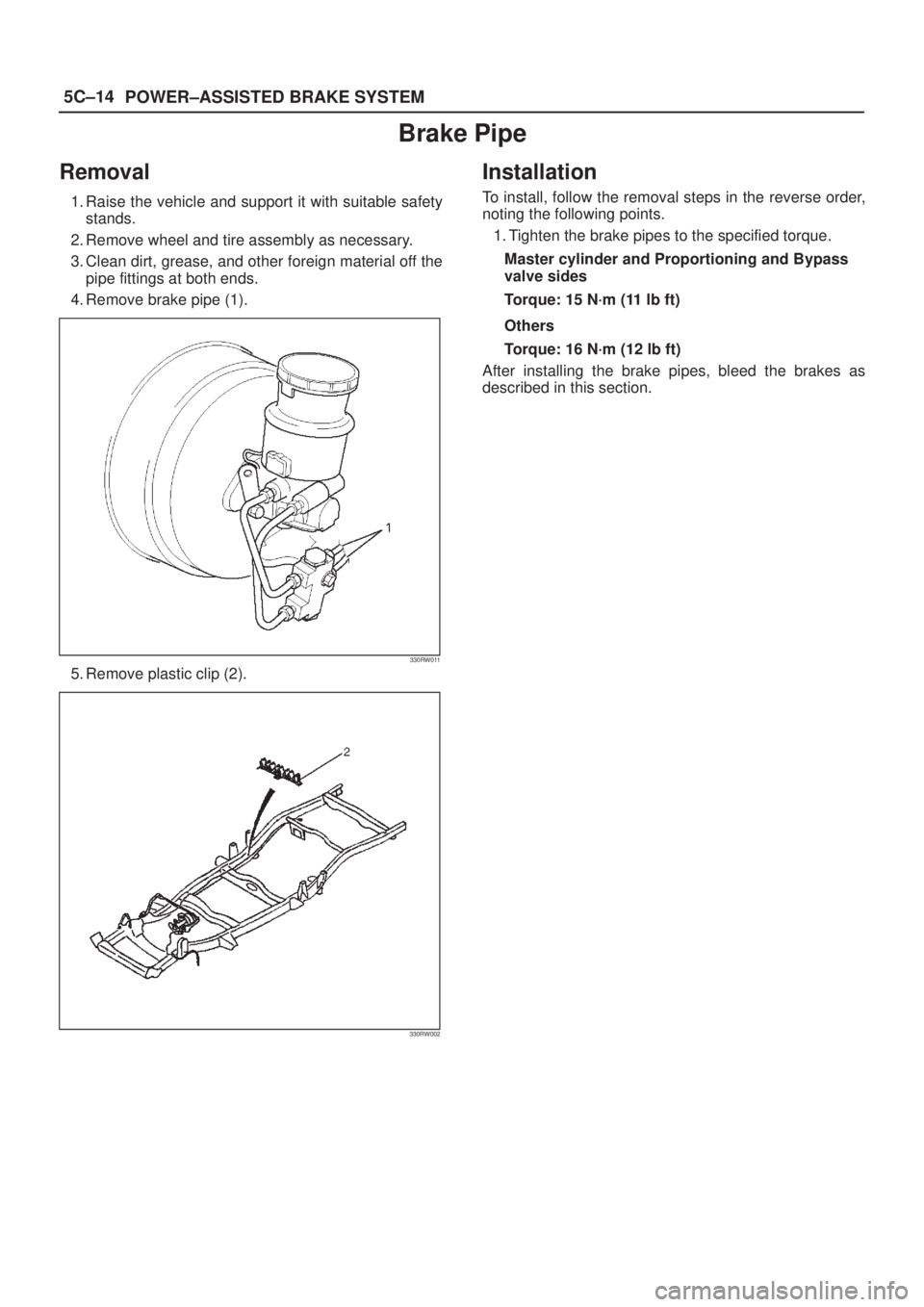 ISUZU AXIOM 2002  Service Repair Manual 5C±14
POWER±ASSISTED BRAKE SYSTEM
Brake Pipe
Removal
1. Raise the vehicle and support it with suitable safety
stands.
2. Remove wheel and tire assembly as necessary.
3. Clean dirt, grease, and other