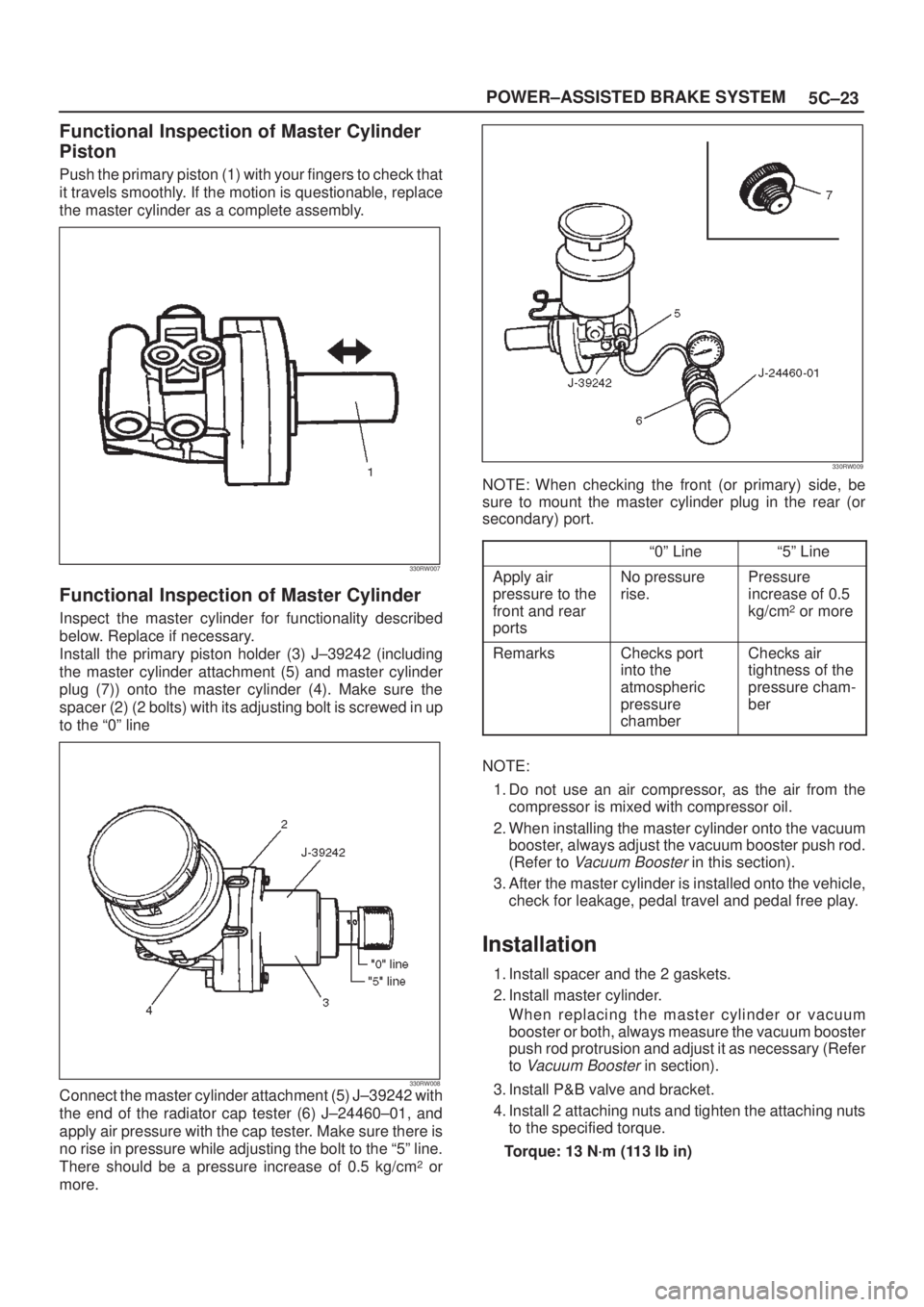 ISUZU AXIOM 2002  Service Repair Manual 5C±23 POWER±ASSISTED BRAKE SYSTEM
Functional Inspection of Master Cylinder
Piston
Push the primary piston (1) with your fingers to check that
it travels smoothly. If the motion is questionable, repl