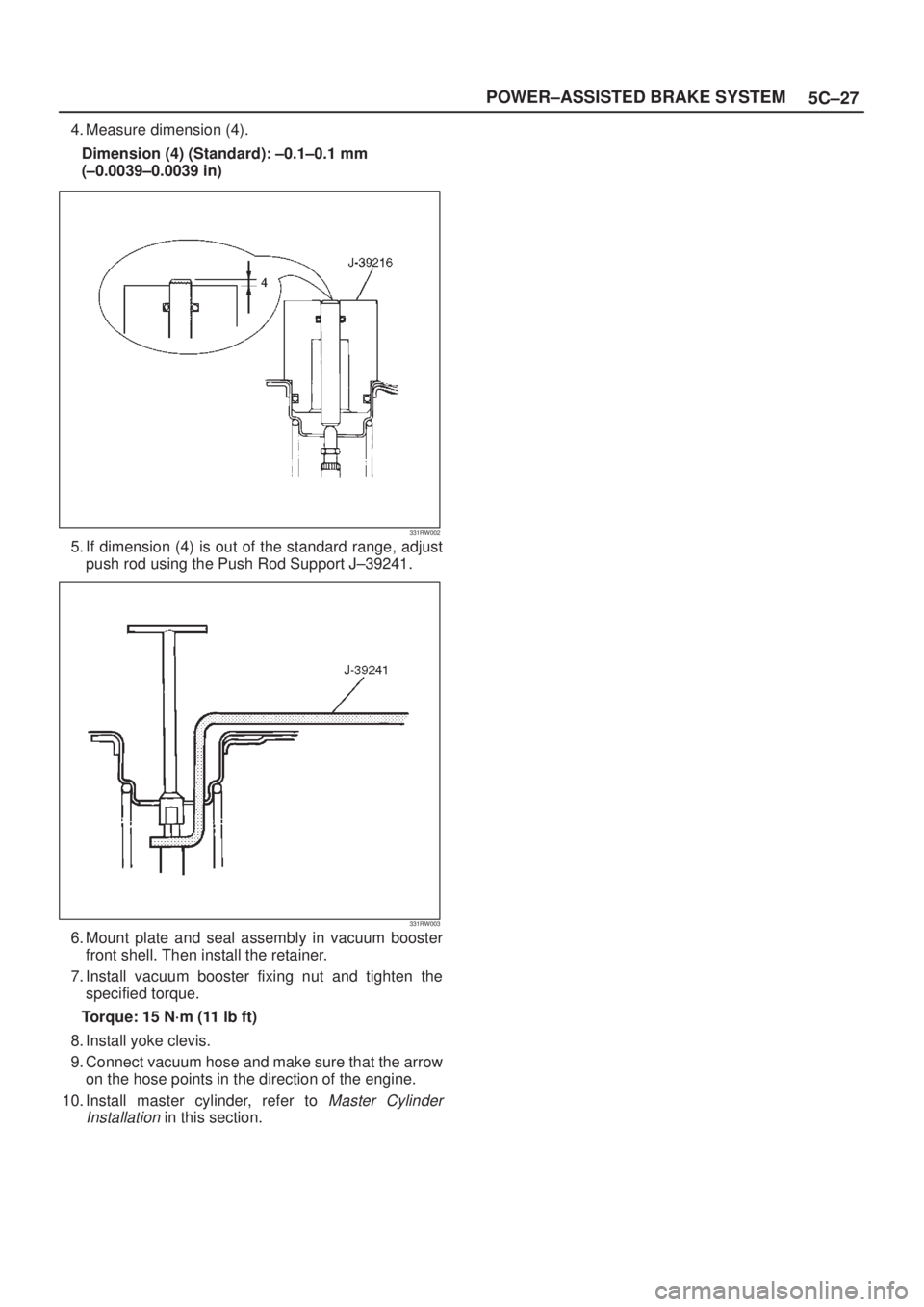 ISUZU AXIOM 2002  Service Repair Manual 5C±27 POWER±ASSISTED BRAKE SYSTEM
4. Measure dimension (4).
Dimension (4) (Standard): ±0.1±0.1 mm
(±0.0039±0.0039 in)
331RW002
5. If dimension (4) is out of the standard range, adjust
push rod u