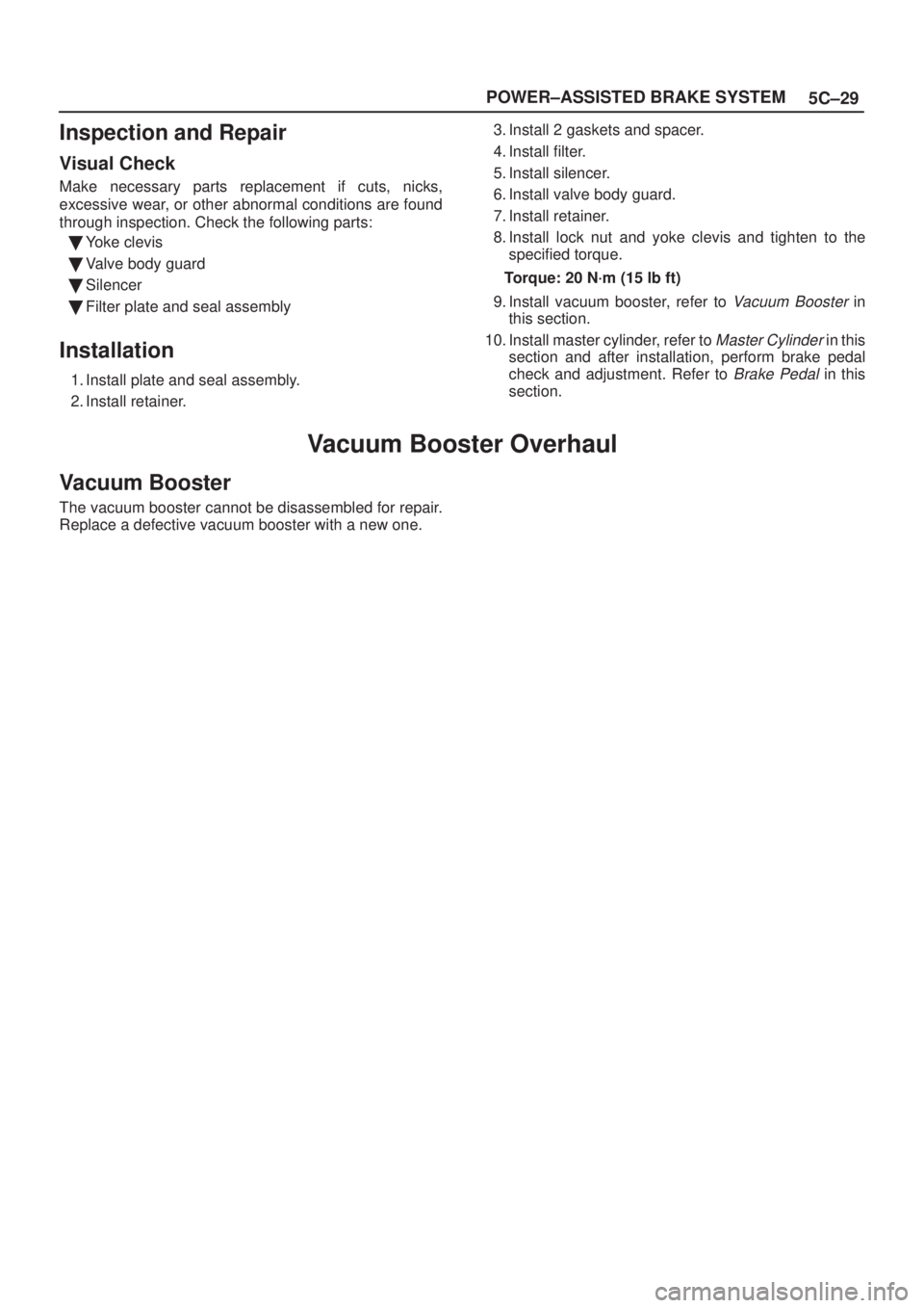 ISUZU AXIOM 2002  Service Repair Manual 5C±29 POWER±ASSISTED BRAKE SYSTEM
Inspection and Repair
Visual Check
Make necessary parts replacement if cuts, nicks,
excessive wear, or other abnormal conditions are found
through inspection. Check