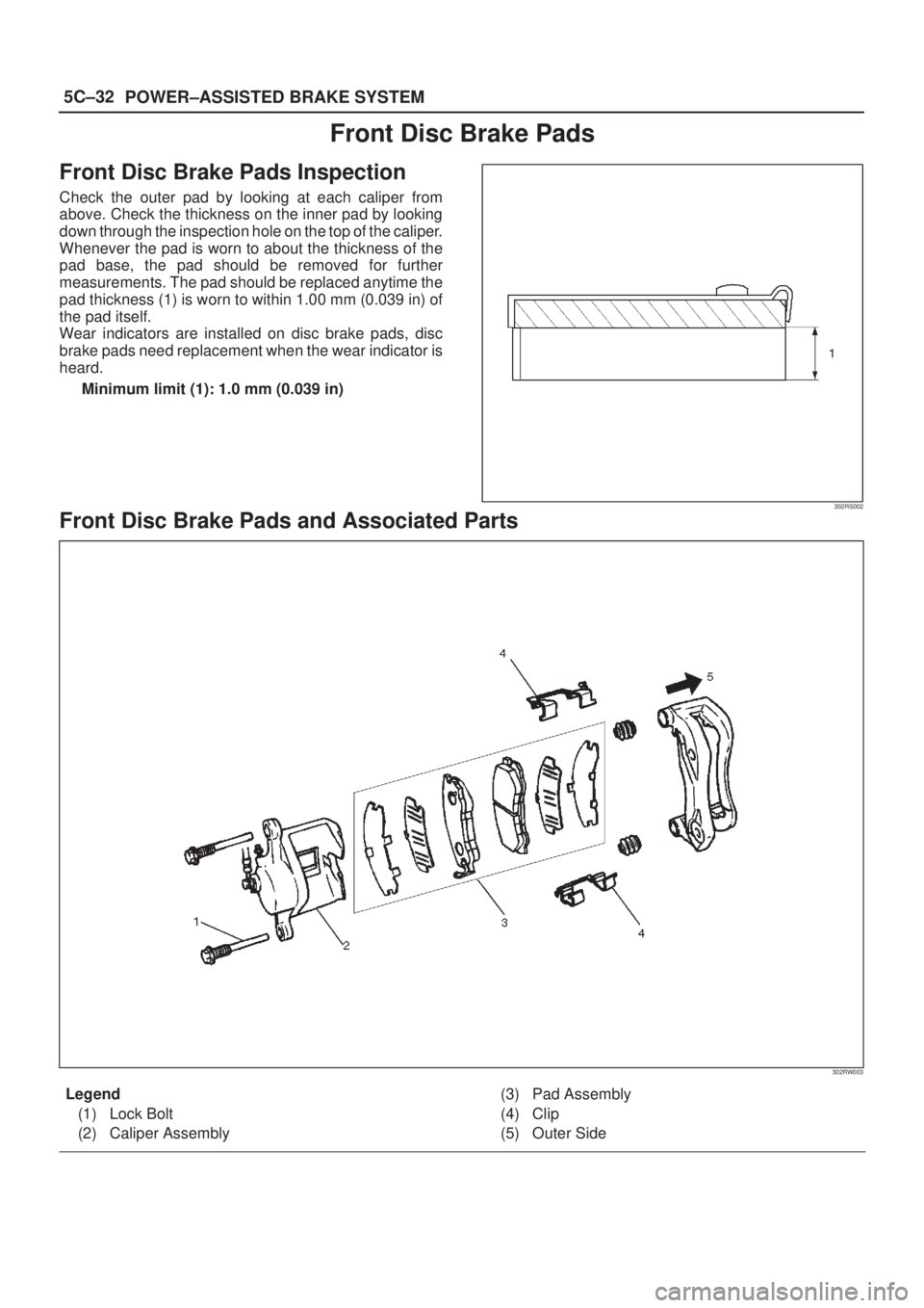 ISUZU AXIOM 2002  Service Repair Manual 5C±32
POWER±ASSISTED BRAKE SYSTEM
Front Disc Brake Pads
Front Disc Brake Pads Inspection
Check the outer pad by looking at each caliper from
above. Check the thickness on the inner pad by looking
do