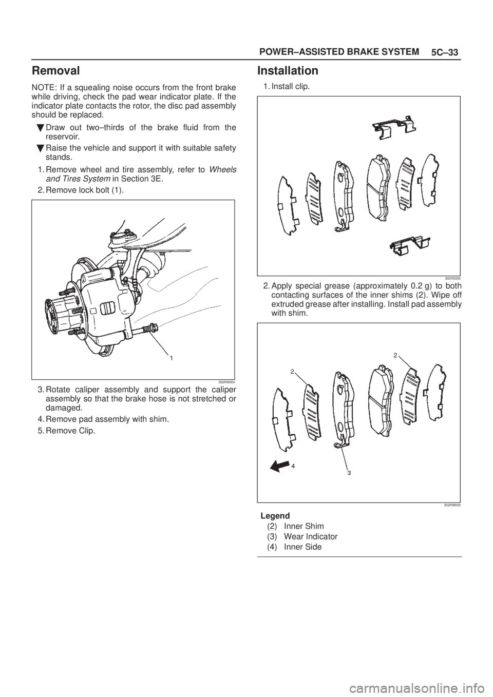 ISUZU AXIOM 2002  Service Repair Manual 5C±33 POWER±ASSISTED BRAKE SYSTEM
Removal
NOTE: If a squealing noise occurs from the front brake
while driving, check the pad wear indicator plate. If the
indicator plate contacts the rotor, the dis