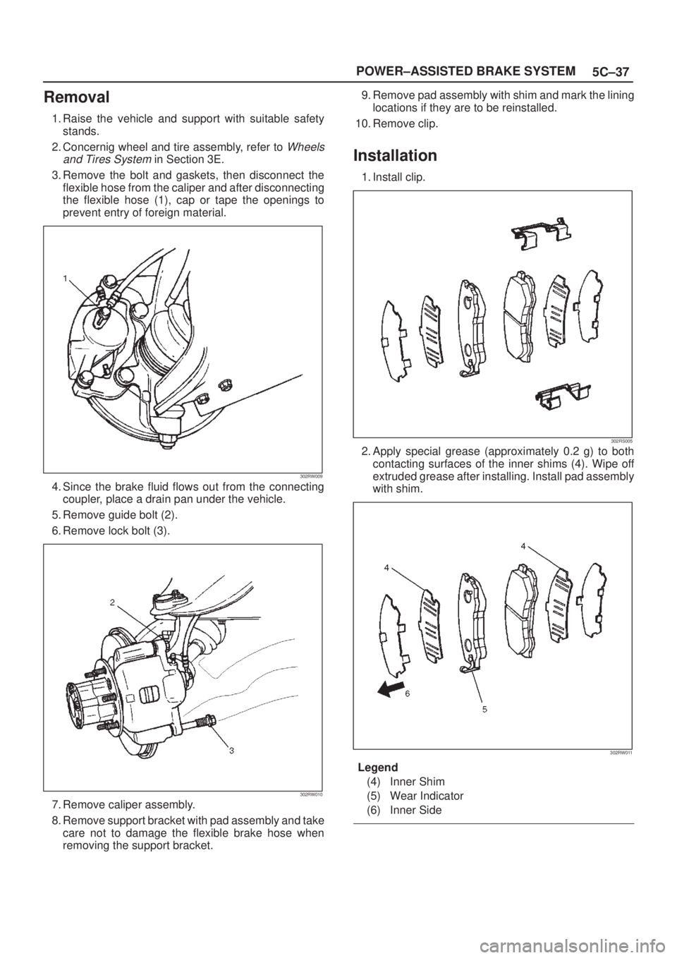 ISUZU AXIOM 2002  Service Repair Manual 5C±37 POWER±ASSISTED BRAKE SYSTEM
Removal
1. Raise the vehicle and support with suitable safety
stands.
2. Concernig wheel and tire assembly, refer to 
Wheels
and Tires System
 in Section 3E.
3. Rem