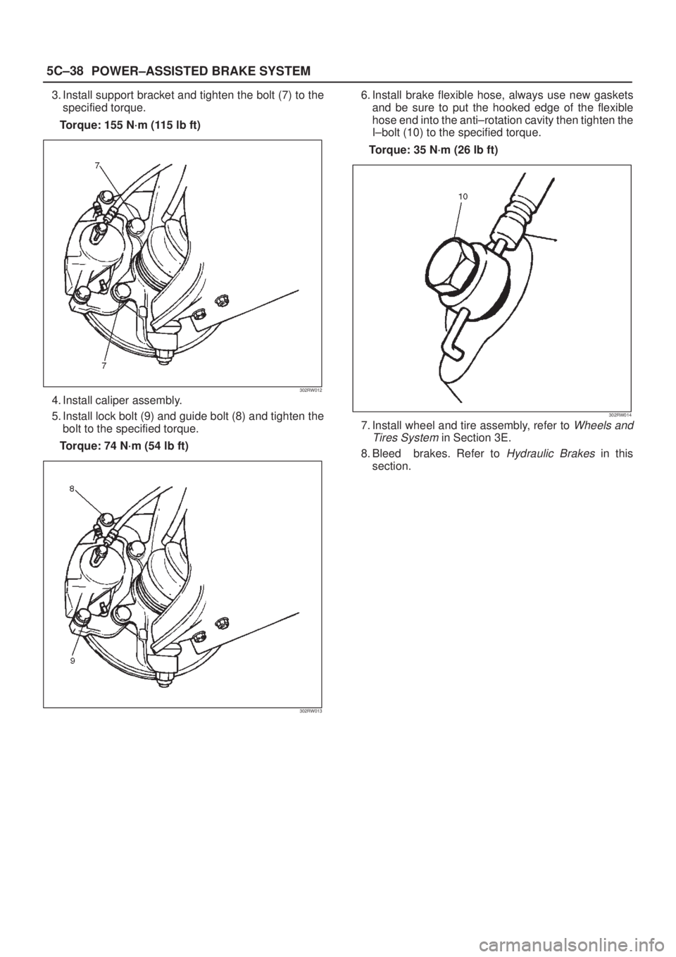 ISUZU AXIOM 2002  Service Repair Manual 5C±38
POWER±ASSISTED BRAKE SYSTEM
3. Install support bracket and tighten the bolt (7) to the
specified torque.
Torque: 155 N´m (115 lb ft)
302RW012
4. Install caliper assembly.
5. Install lock bolt