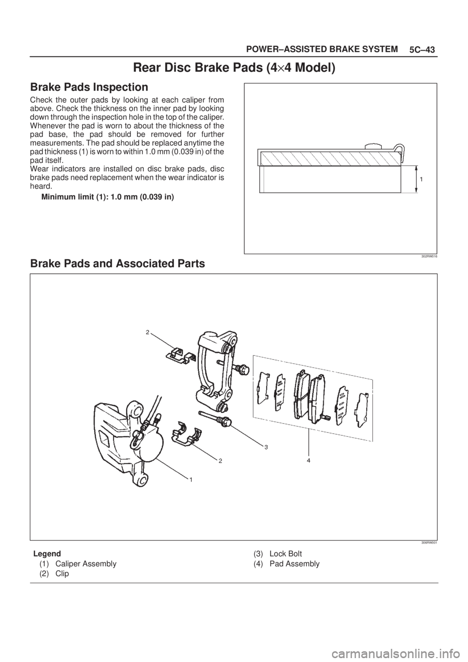 ISUZU AXIOM 2002  Service Repair Manual 5C±43 POWER±ASSISTED BRAKE SYSTEM
Rear Disc Brake Pads (4y4 Model)
Brake Pads Inspection
Check the outer pads by looking at each caliper from
above. Check the thickness on the inner pad by looking
d