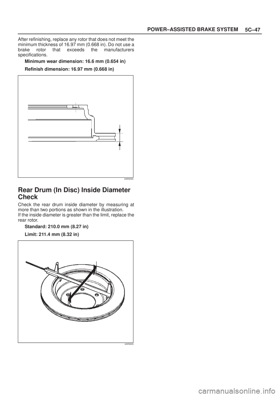 ISUZU AXIOM 2002  Service Repair Manual 5C±47 POWER±ASSISTED BRAKE SYSTEM
After refinishing, replace any rotor that does not meet the
minimum thickness of 16.97 mm (0.668 in). Do not use a
brake rotor that exceeds the manufacturers
specif