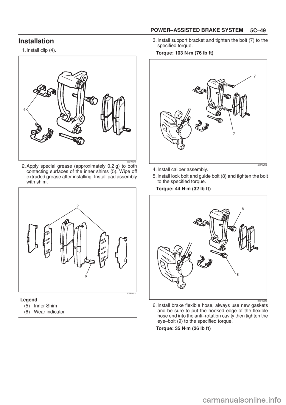 ISUZU AXIOM 2002  Service Repair Manual 5C±49 POWER±ASSISTED BRAKE SYSTEM
Installation
1. Install clip (4).
306RW010
2. Apply special grease (approximately 0.2 g) to both
contacting surfaces of the inner shims (5). Wipe off
extruded greas