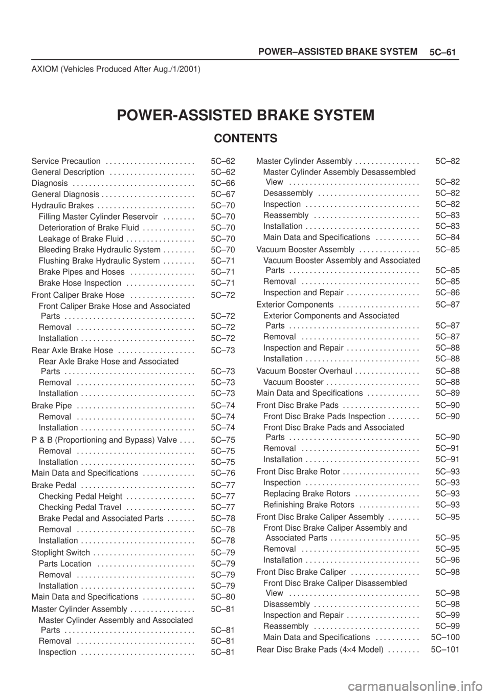 ISUZU AXIOM 2002  Service Repair Manual 5C±61 POWER±ASSISTED BRAKE SYSTEM
AXIOM (Vehicles Produced After Aug./1/2001)
POWER-ASSISTED BRAKE SYSTEM
CONTENTS
Service Precaution 5C±62. . . . . . . . . . . . . . . . . . . . . . 
General Descr