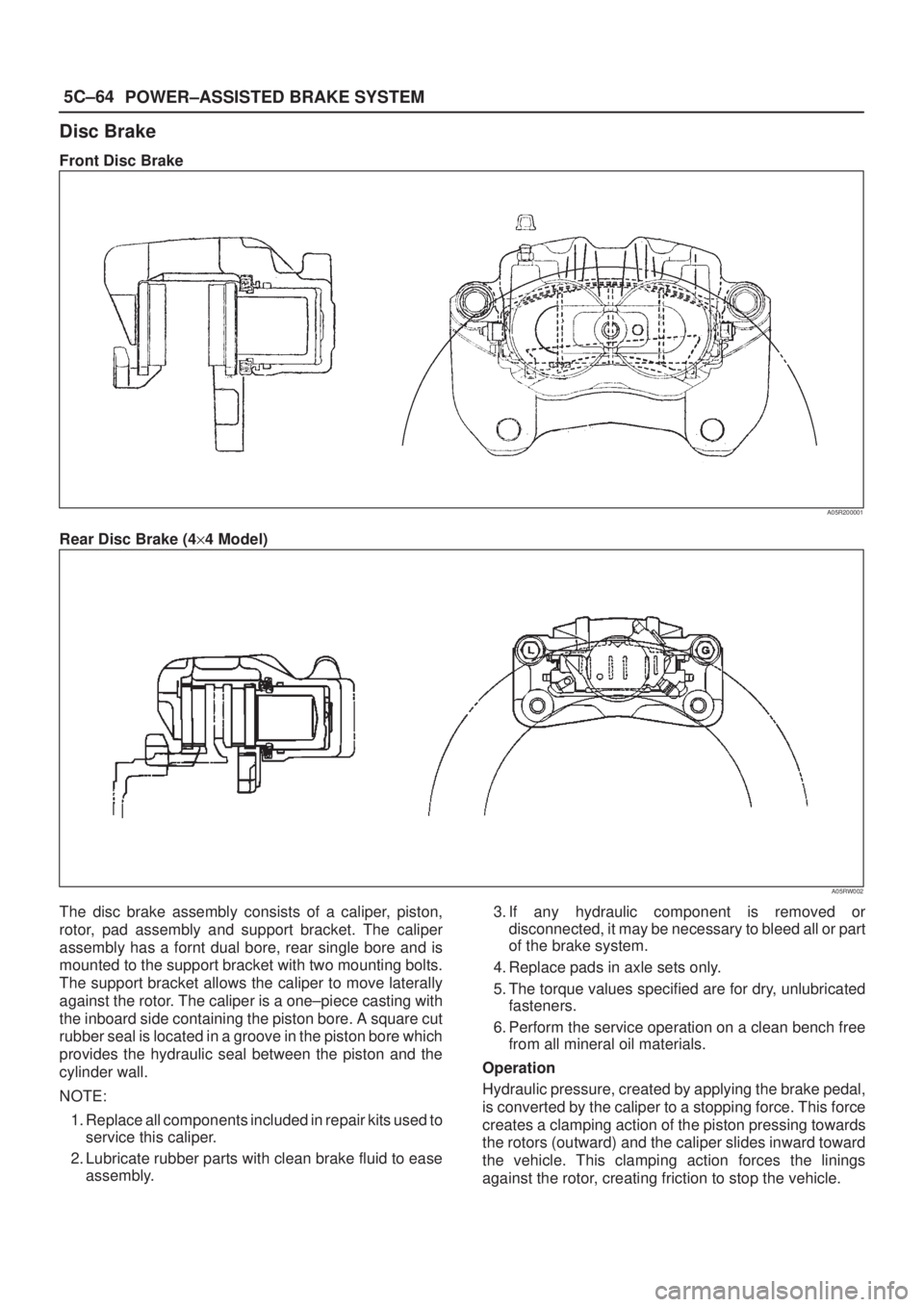 ISUZU AXIOM 2002  Service Repair Manual 5C±64
POWER±ASSISTED BRAKE SYSTEM
Disc Brake
Front Disc Brake
A05R200001
Rear Disc Brake (4y4 Model)
A05RW002
The disc brake assembly consists of a caliper, piston,
rotor, pad assembly and support b