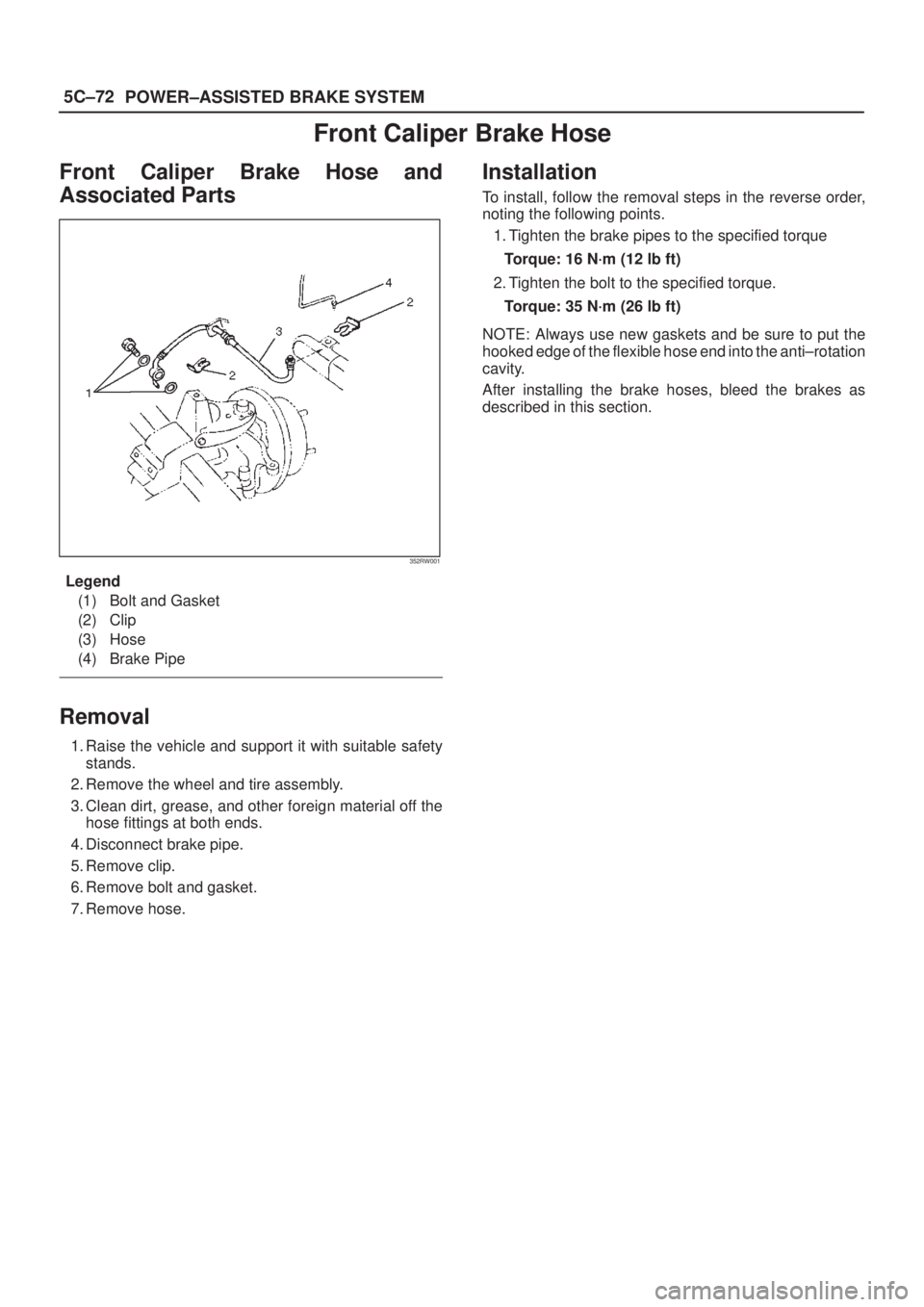 ISUZU AXIOM 2002  Service Repair Manual 5C±72
POWER±ASSISTED BRAKE SYSTEM
Front Caliper Brake Hose
Front Caliper Brake Hose and
Associated Parts
352RW001
Legend
(1) Bolt and Gasket
(2) Clip
(3) Hose
(4) Brake Pipe
Removal
1. Raise the veh