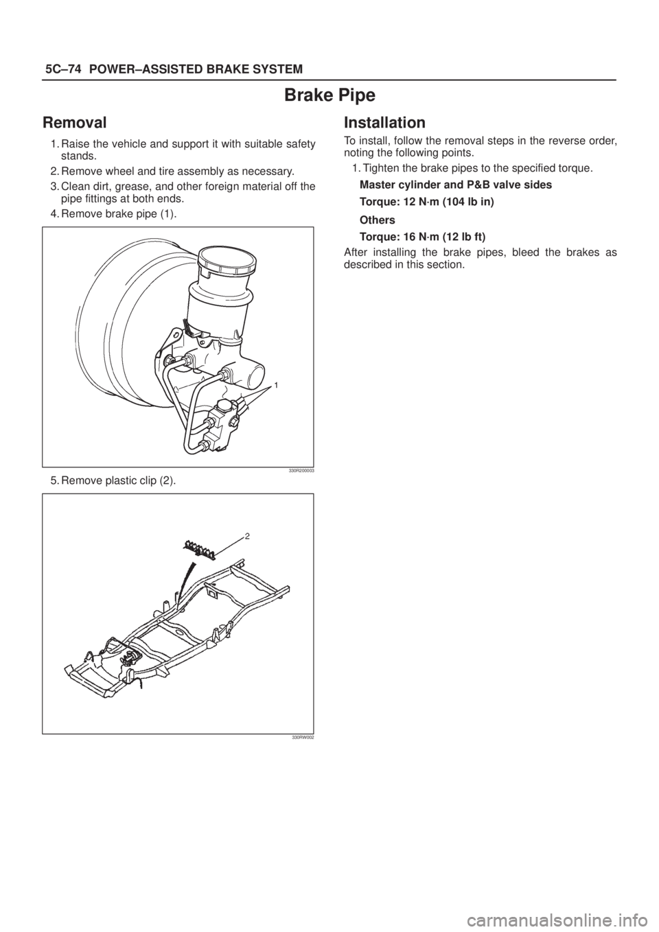 ISUZU AXIOM 2002  Service Repair Manual 5C±74
POWER±ASSISTED BRAKE SYSTEM
Brake Pipe
Removal
1. Raise the vehicle and support it with suitable safety
stands.
2. Remove wheel and tire assembly as necessary.
3. Clean dirt, grease, and other
