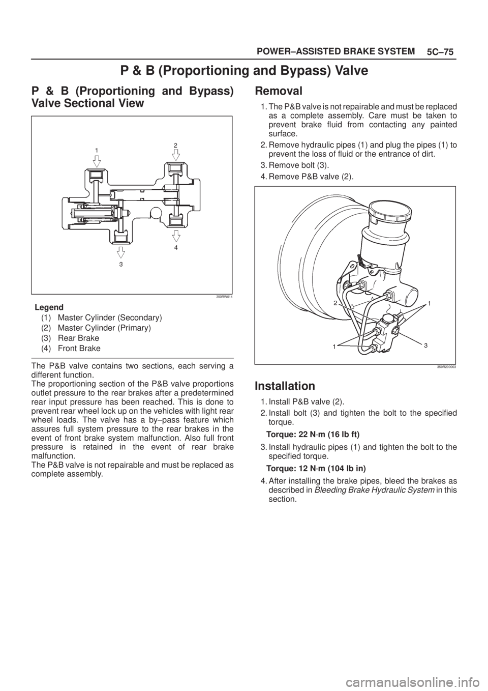 ISUZU AXIOM 2002  Service Repair Manual 5C±75 POWER±ASSISTED BRAKE SYSTEM
P & B (Proportioning and Bypass) Valve
P & B (Proportioning and Bypass)
Valve Sectional View
350RW014
Legend
(1) Master Cylinder (Secondary)
(2) Master Cylinder (Pr