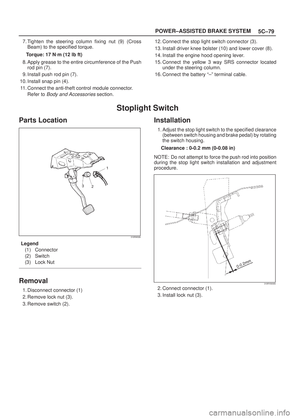 ISUZU AXIOM 2002  Service Repair Manual 5C±79 POWER±ASSISTED BRAKE SYSTEM
7. Tighten the steering column fixing nut (9) (Cross
Beam) to the specified torque.
Torque: 17 N´m (12 lb ft)
8. Apply grease to the entire circumference of the Pu