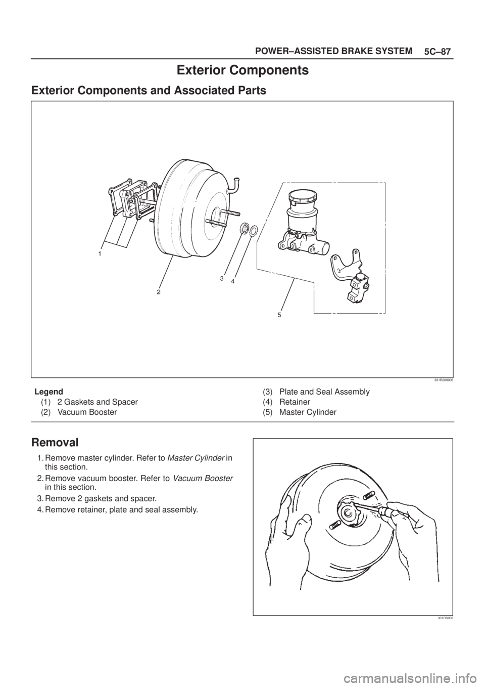 ISUZU AXIOM 2002  Service Repair Manual 5C±87 POWER±ASSISTED BRAKE SYSTEM
Exterior Components
Exterior Components and Associated Parts
331R200006
Legend
(1) 2 Gaskets and Spacer
(2) Vacuum Booster(3) Plate and Seal Assembly
(4) Retainer
(
