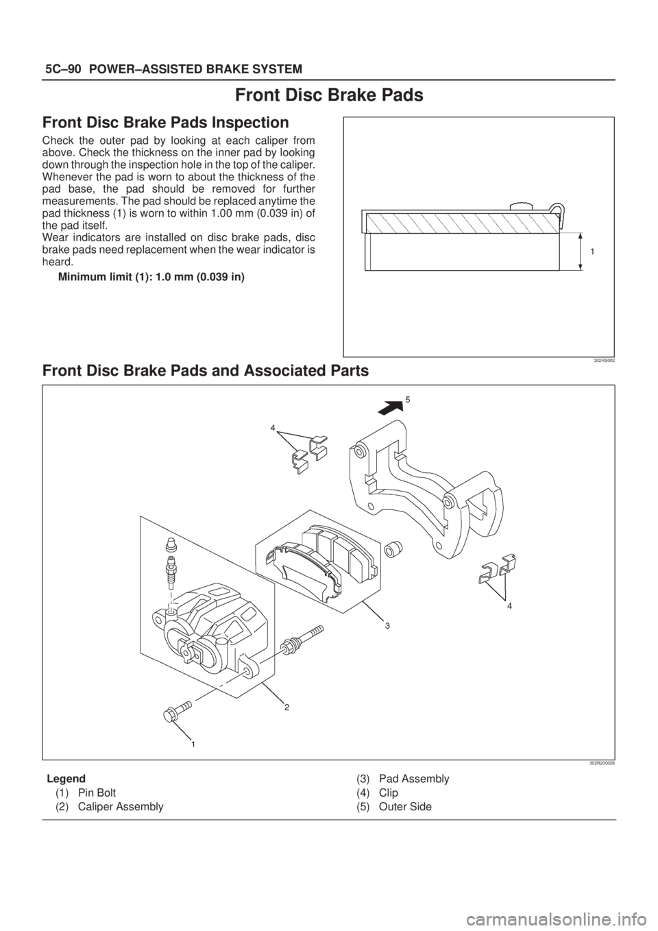 ISUZU AXIOM 2002  Service Repair Manual 5C±90
POWER±ASSISTED BRAKE SYSTEM
Front Disc Brake Pads
Front Disc Brake Pads Inspection
Check the outer pad by looking at each caliper from
above. Check the thickness on the inner pad by looking
do