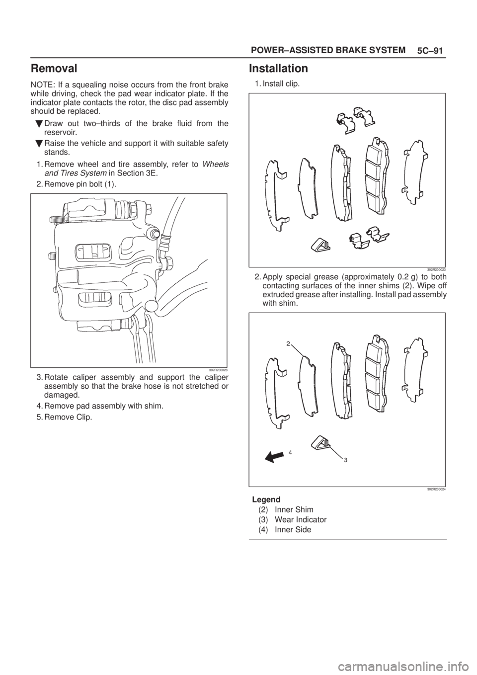 ISUZU AXIOM 2002  Service Repair Manual 5C±91 POWER±ASSISTED BRAKE SYSTEM
Removal
NOTE: If a squealing noise occurs from the front brake
while driving, check the pad wear indicator plate. If the
indicator plate contacts the rotor, the dis