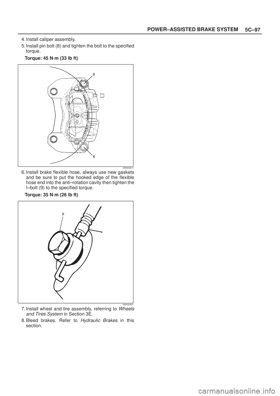ISUZU AXIOM 2002  Service Repair Manual 5C±97 POWER±ASSISTED BRAKE SYSTEM
4. Install caliper assembly.
5. Install pin bolt (8) and tighten the bolt to the specified
torque.
Torque: 45 N´m (33 lb ft)
302R200010
6. Install brake flexible h