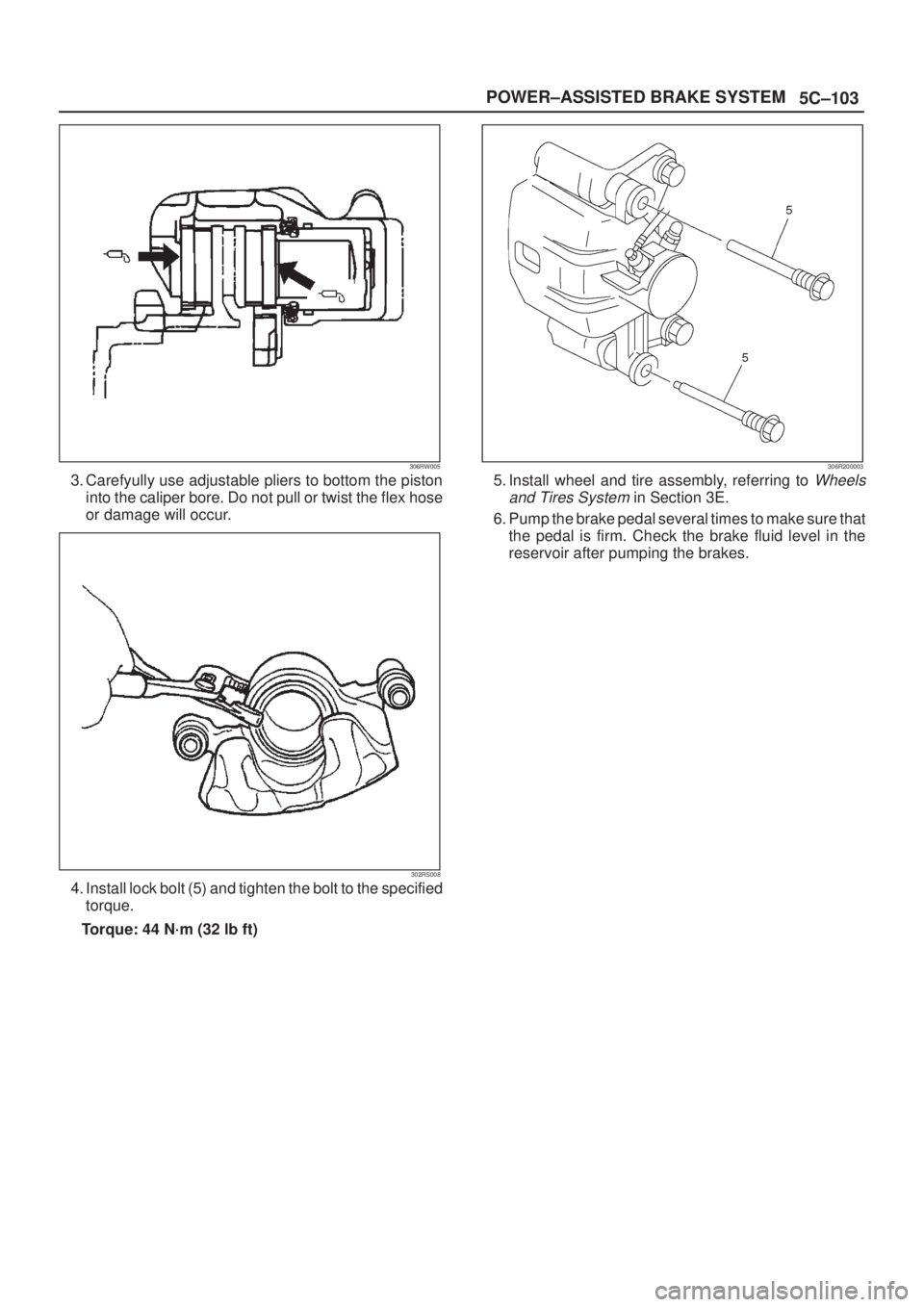 ISUZU AXIOM 2002  Service Repair Manual 5C±103 POWER±ASSISTED BRAKE SYSTEM
306RW005
3. Carefyully use adjustable pliers to bottom the piston
into the caliper bore. Do not pull or twist the flex hose
or damage will occur.
302RS008
4. Insta