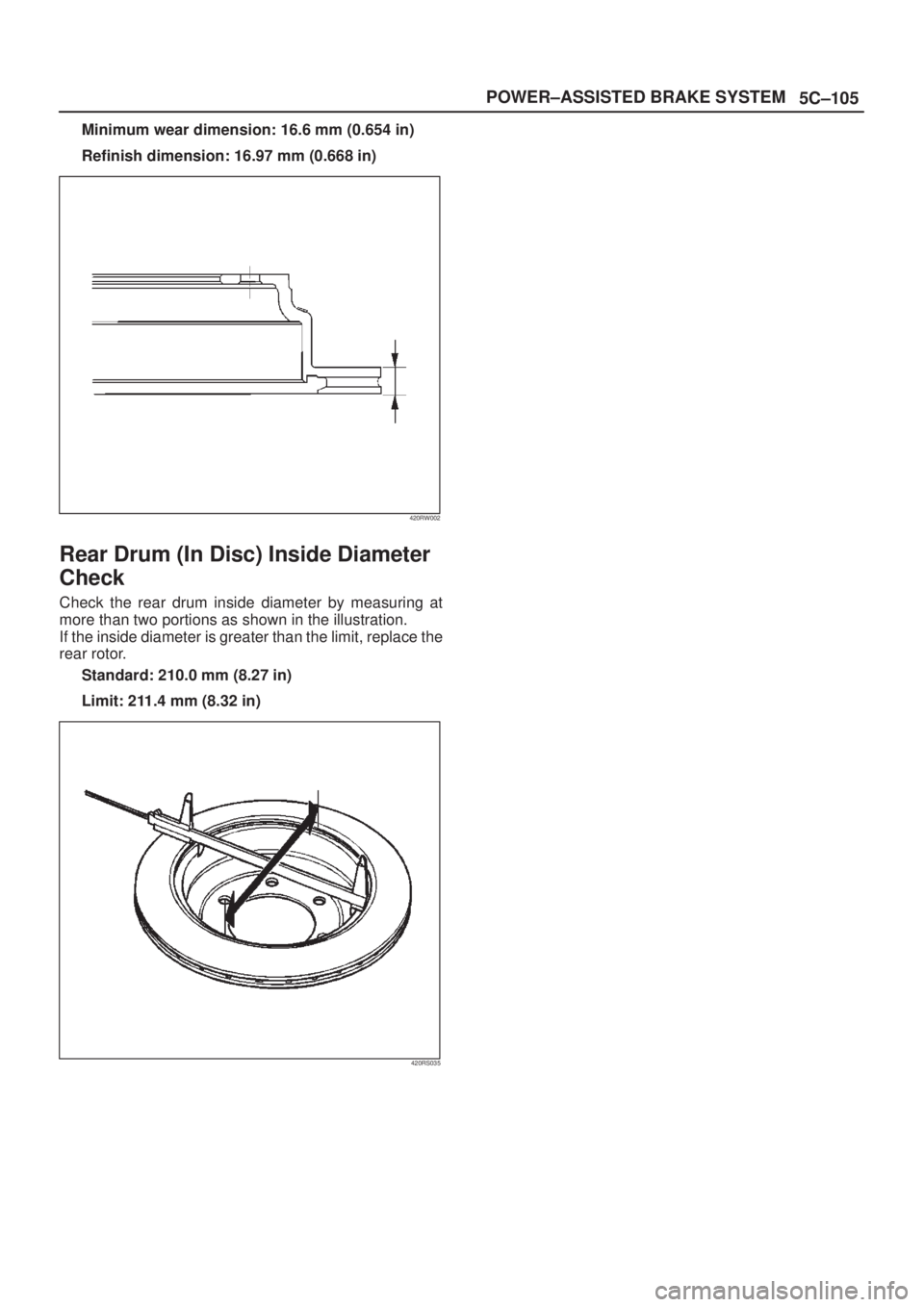 ISUZU AXIOM 2002  Service Repair Manual 5C±105 POWER±ASSISTED BRAKE SYSTEM
Minimum wear dimension: 16.6 mm (0.654 in)
Refinish dimension: 16.97 mm (0.668 in)
420RW002
Rear Drum (In Disc) Inside Diameter
Check
Check the rear drum inside di