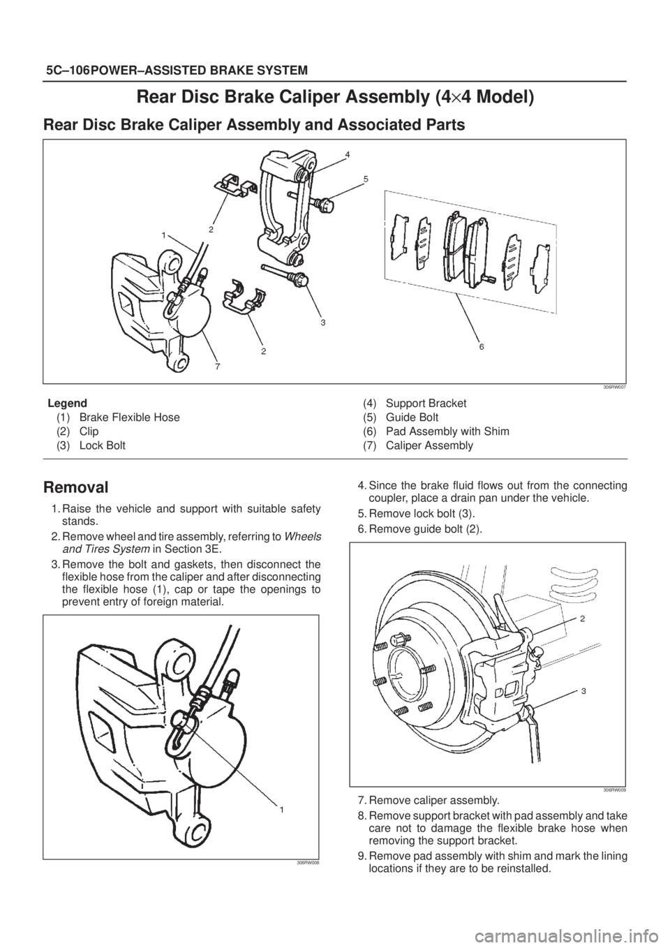 ISUZU AXIOM 2002  Service Repair Manual 5C±106
POWER±ASSISTED BRAKE SYSTEM
Rear Disc Brake Caliper Assembly (4y4 Model)
Rear Disc Brake Caliper Assembly and Associated Parts
306RW007
Legend
(1) Brake Flexible Hose
(2) Clip
(3) Lock Bolt(4