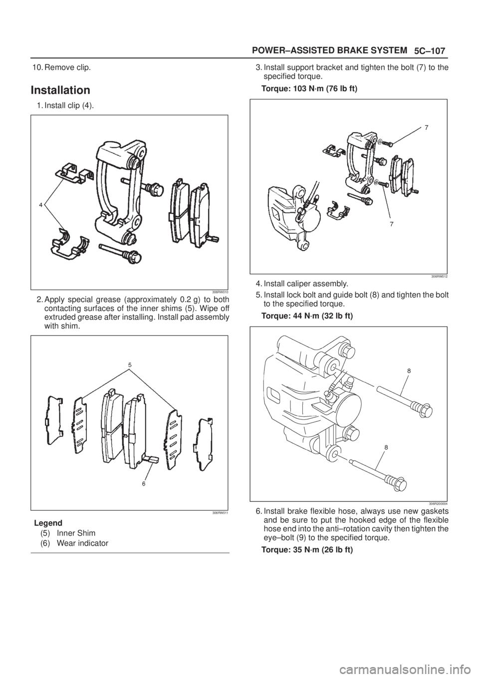 ISUZU AXIOM 2002  Service Repair Manual 5C±107 POWER±ASSISTED BRAKE SYSTEM
10. Remove clip.
Installation
1. Install clip (4).
306RW010
2. Apply special grease (approximately 0.2 g) to both
contacting surfaces of the inner shims (5). Wipe 