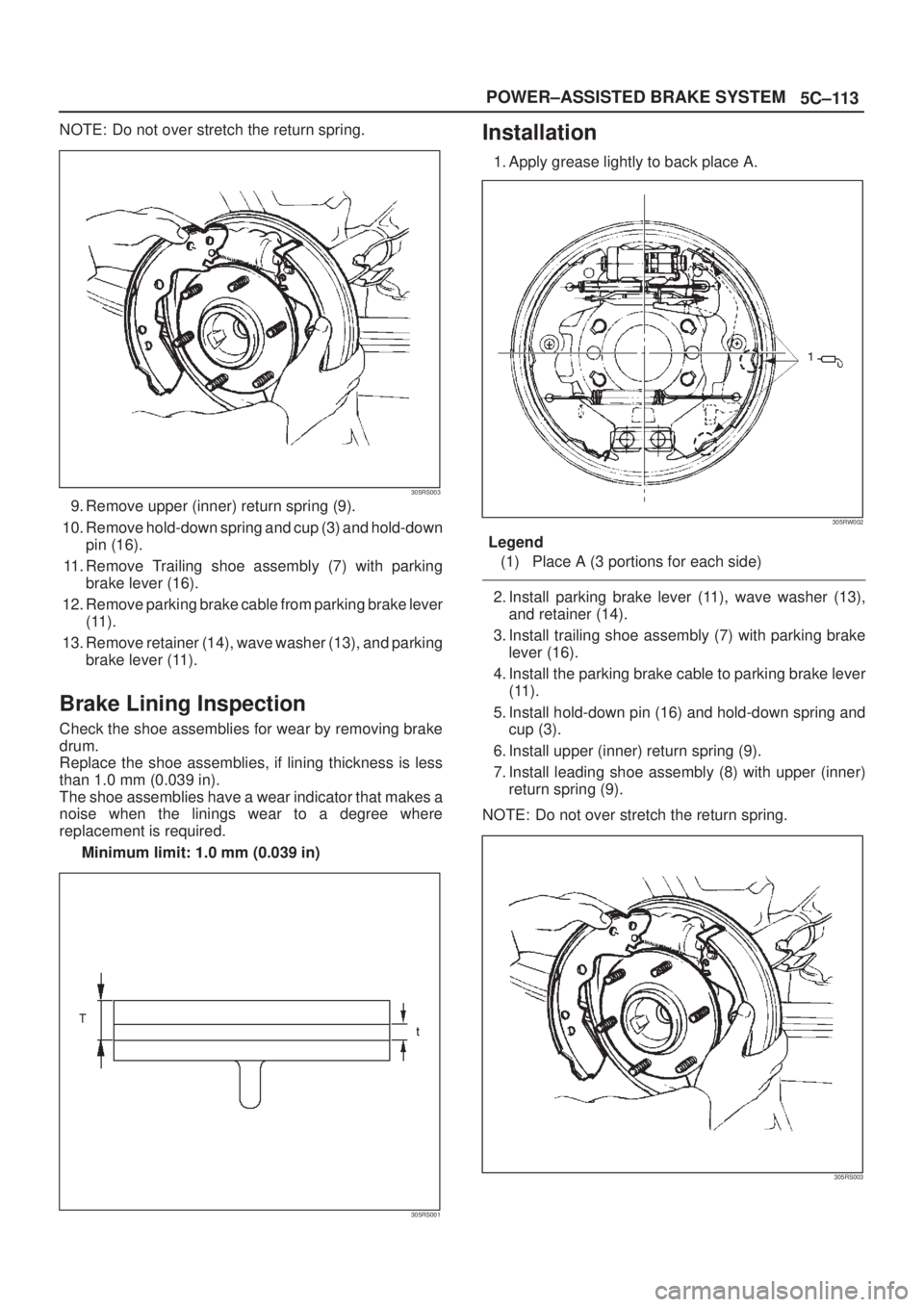 ISUZU AXIOM 2002  Service Repair Manual 5C±113 POWER±ASSISTED BRAKE SYSTEM
NOTE: Do not over stretch the return spring.
305RS003
9. Remove upper (inner) return spring (9).
10. Remove hold-down spring and cup (3) and hold-down
pin (16).
11