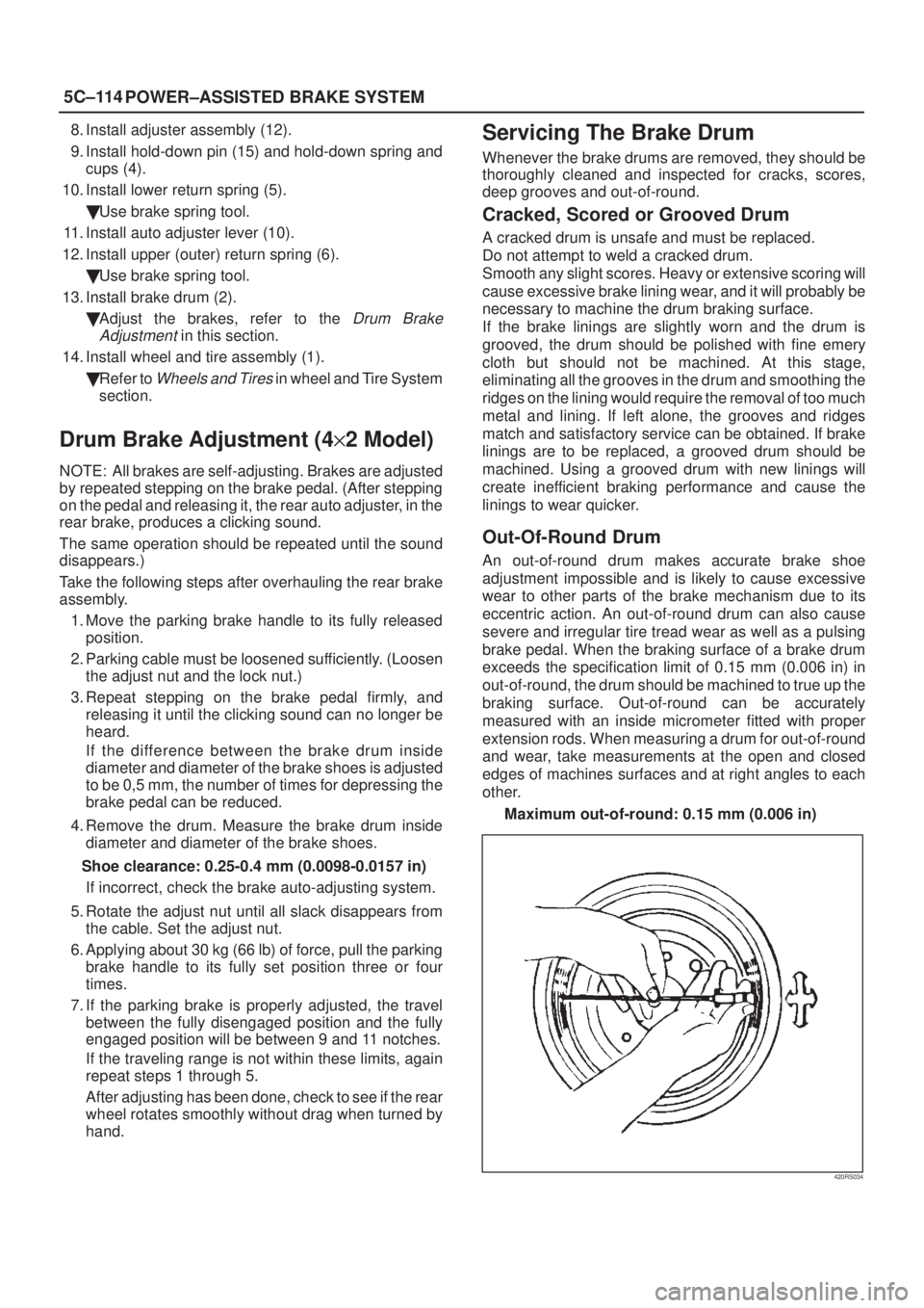 ISUZU AXIOM 2002  Service Repair Manual 5C±114
POWER±ASSISTED BRAKE SYSTEM
8. Install adjuster assembly (12).
9. Install hold-down pin (15) and hold-down spring and
cups (4).
10. Install lower return spring (5).
Use brake spring tool.
11