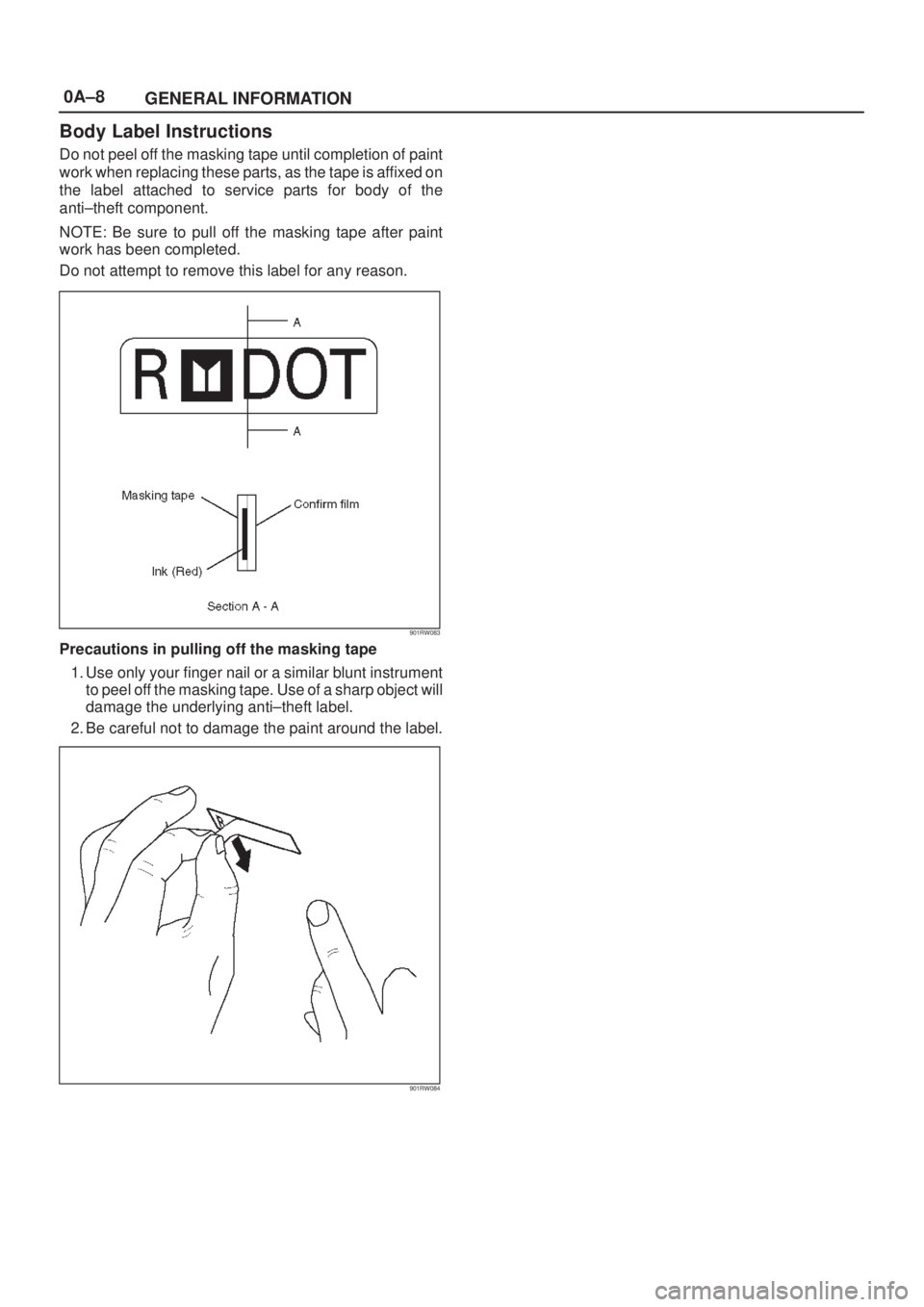 ISUZU AXIOM 2002  Service Repair Manual 0A±8
GENERAL INFORMATION
Body Label Instructions
Do not peel off the masking tape until completion of paint
work when replacing these parts, as the tape is affixed on
the label attached to service pa
