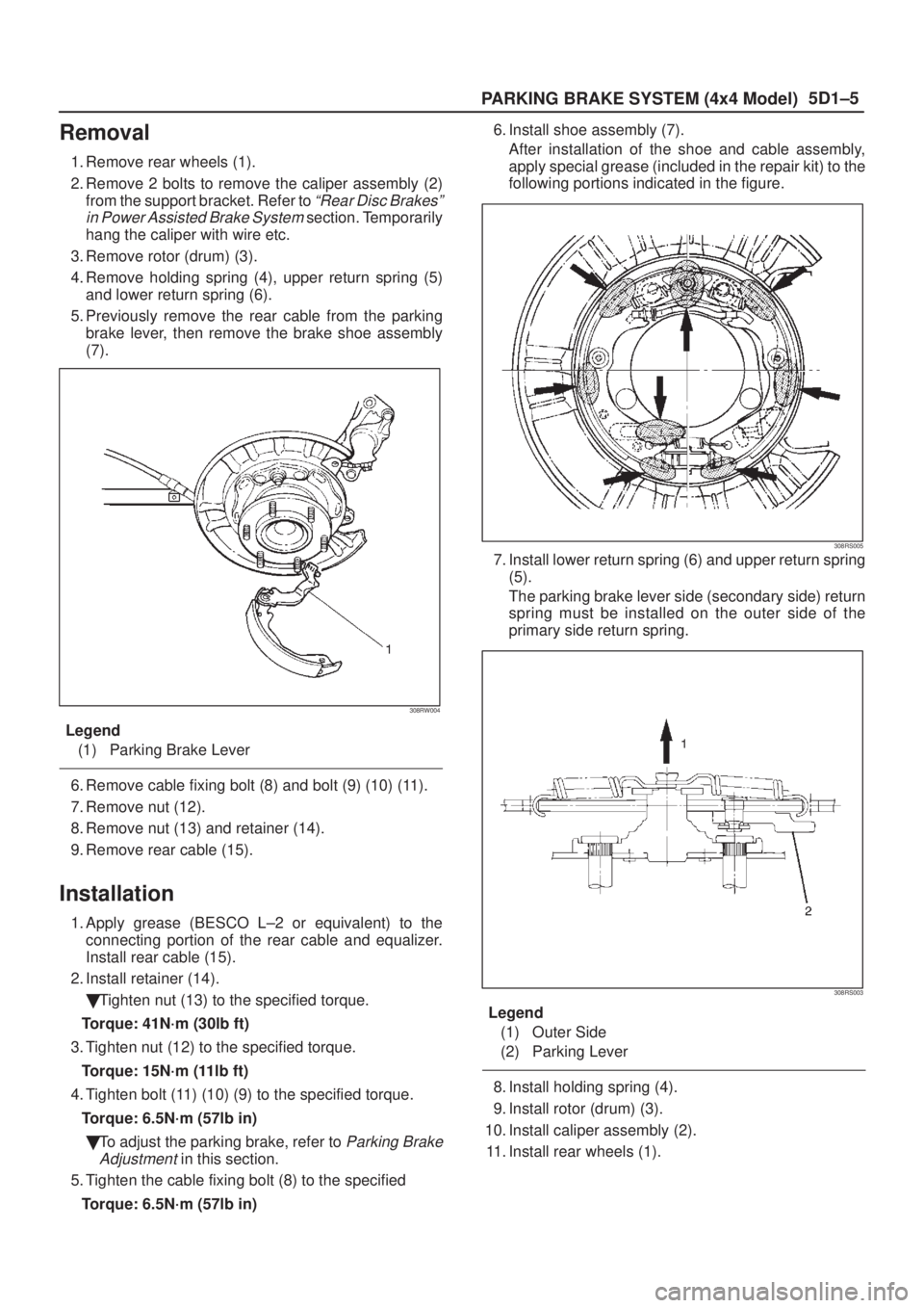 ISUZU AXIOM 2002  Service Repair Manual 5D1±5
PARKING BRAKE SYSTEM (4x4 Model)
Removal
1. Remove rear wheels (1).
2. Remove 2 bolts to remove the caliper assembly (2)
from the support bracket. Refer to 
ªRear Disc Brakesº
in Power Assist
