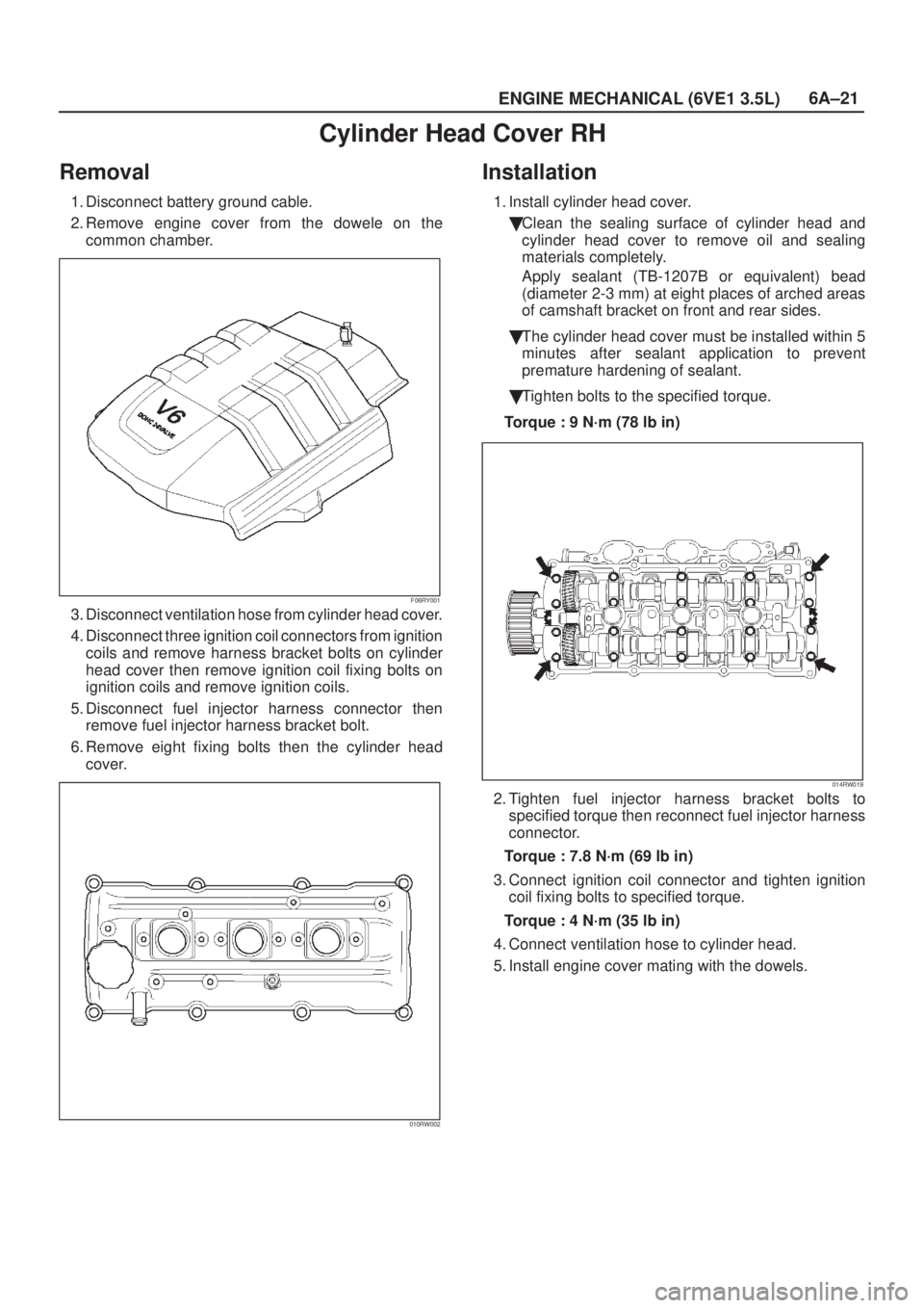 ISUZU AXIOM 2002  Service Repair Manual 6A±21
ENGINE MECHANICAL (6VE1 3.5L)
Cylinder Head Cover RH
Removal
1. Disconnect battery ground cable.
2. Remove engine cover from the dowele on the
common chamber.
F06RY001
3. Disconnect ventilation