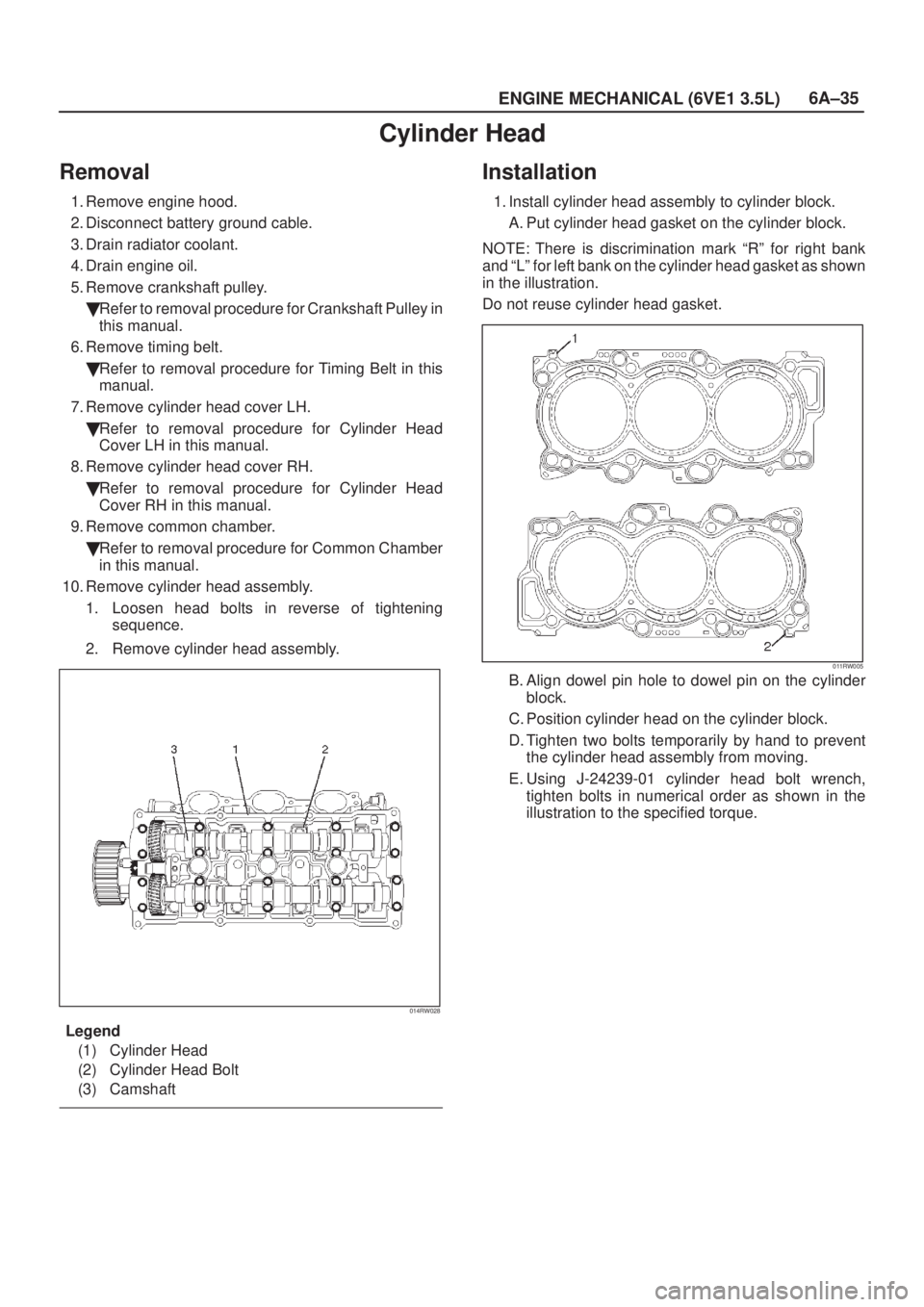 ISUZU AXIOM 2002  Service Repair Manual 6A±35
ENGINE MECHANICAL (6VE1 3.5L)
Cylinder Head
Removal
1. Remove engine hood.
2. Disconnect battery ground cable.
3. Drain radiator coolant.
4. Drain engine oil.
5. Remove crankshaft pulley.
Refe