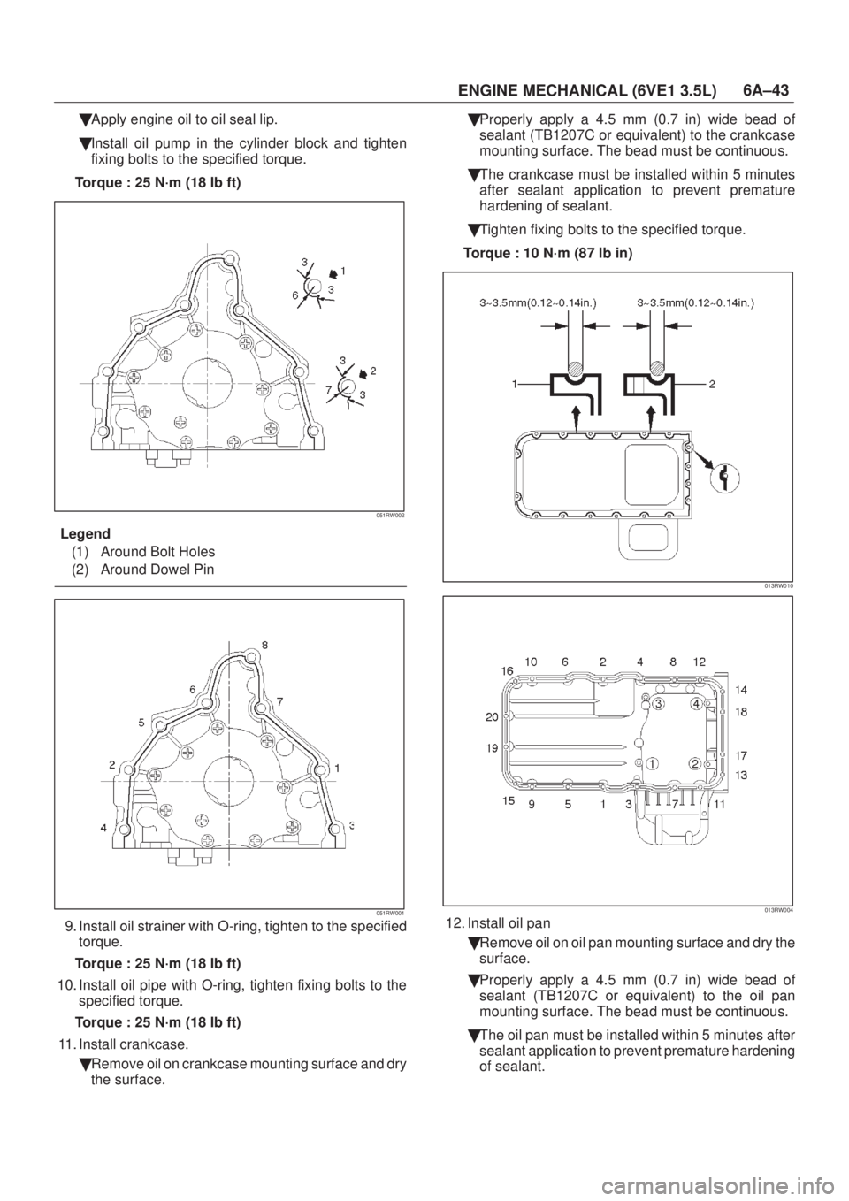 ISUZU AXIOM 2002  Service Repair Manual 6A±43
ENGINE MECHANICAL (6VE1 3.5L)
Apply engine oil to oil seal lip.
Install oil pump in the cylinder block and tighten
fixing bolts to the specified torque.
Torque : 25 N´m (18 lb ft)
051RW002
L