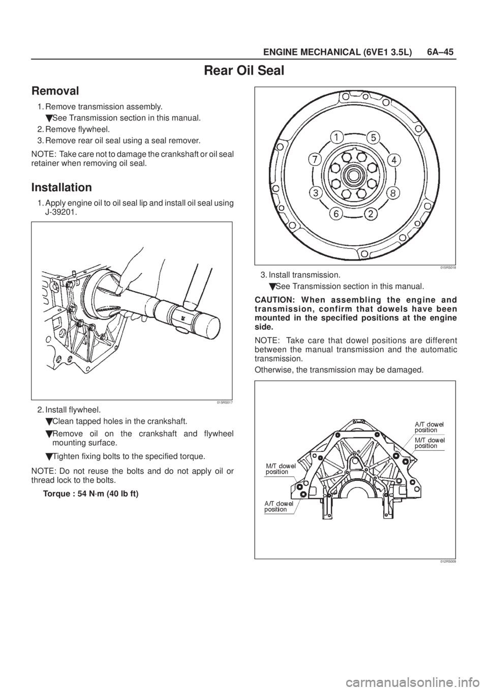 ISUZU AXIOM 2002  Service Repair Manual 6A±45
ENGINE MECHANICAL (6VE1 3.5L)
Rear Oil Seal
Removal
1. Remove transmission assembly.
See Transmission section in this manual.
2. Remove flywheel.
3. Remove rear oil seal using a seal remover.
