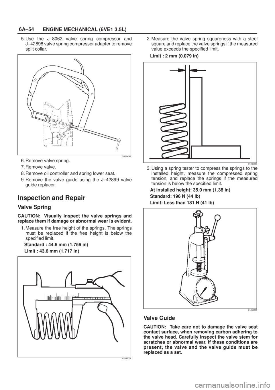 ISUZU AXIOM 2002  Service Repair Manual 6A±54
ENGINE MECHANICAL (6VE1 3.5L)
5. Use the J±8062 valve spring compressor and
J±42898 valve spring compressor adapter to remove
split collar.
014RW042
6. Remove valve spring.
7. Remove valve.
8
