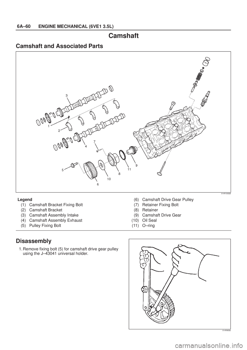 ISUZU AXIOM 2002  Service Repair Manual 6A±60
ENGINE MECHANICAL (6VE1 3.5L)
Camshaft
Camshaft and Associated Parts
014R100028
Legend
(1) Camshaft Bracket Fixing Bolt
(2) Camshaft Bracket
(3) Camshaft Assembly Intake
(4) Camshaft Assembly E