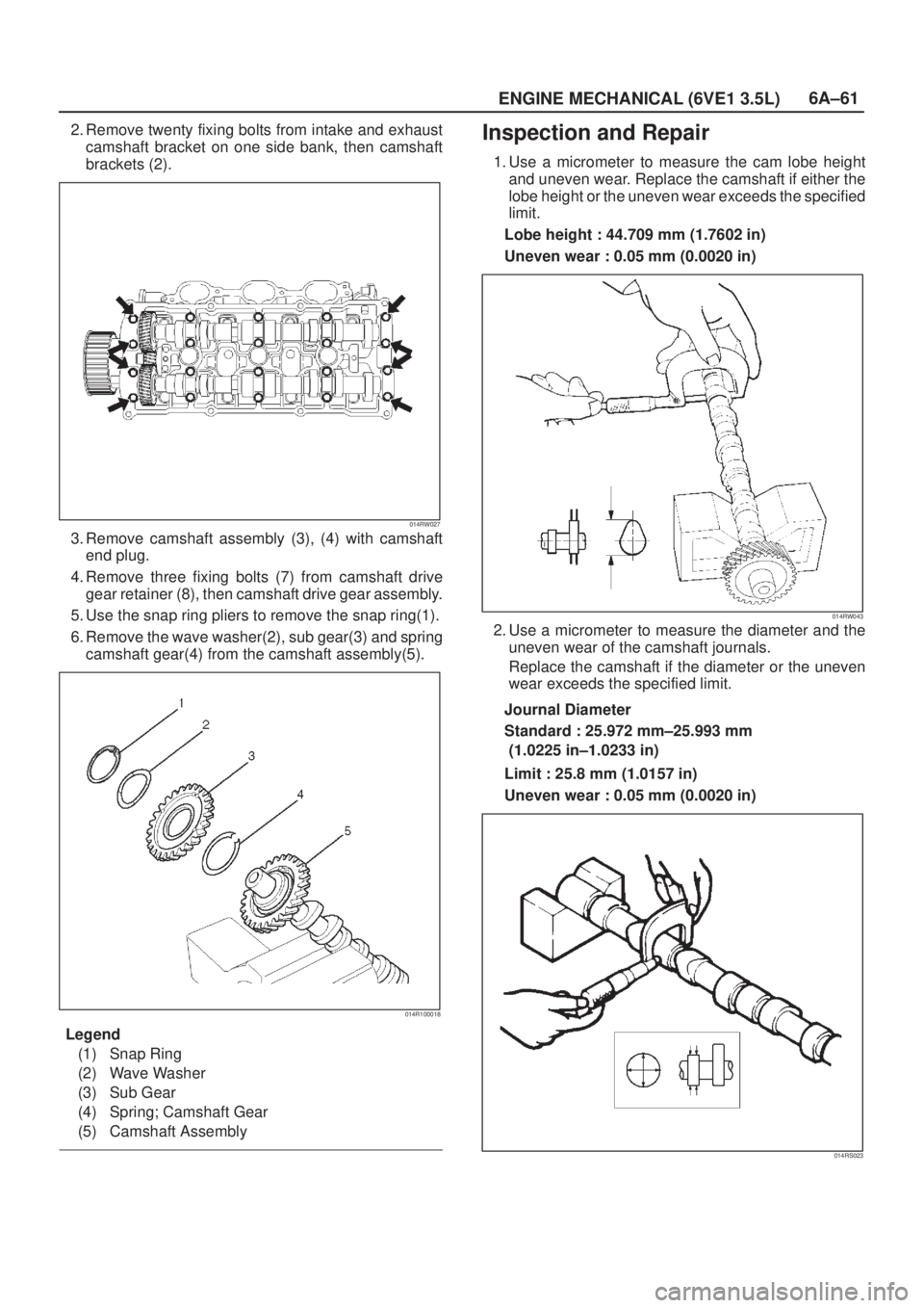 ISUZU AXIOM 2002  Service Repair Manual 6A±61
ENGINE MECHANICAL (6VE1 3.5L)
2. Remove twenty fixing bolts from intake and exhaust
camshaft bracket on one side bank, then camshaft
brackets (2).
014RW027
3. Remove camshaft assembly (3), (4) 