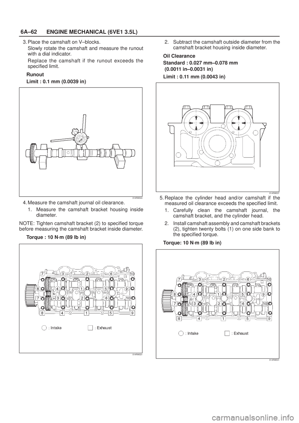 ISUZU AXIOM 2002  Service Repair Manual 6A±62
ENGINE MECHANICAL (6VE1 3.5L)
3. Place the camshaft on V±blocks.
Slowly rotate the camshaft and measure the runout
with a dial indicator.
Replace the camshaft if the runout exceeds the
specifi