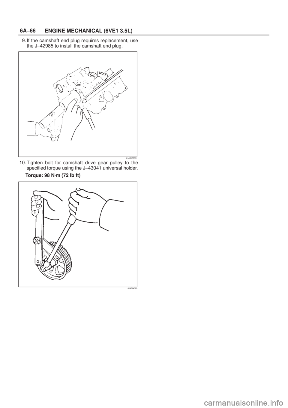 ISUZU AXIOM 2002  Service Repair Manual 6A±66
ENGINE MECHANICAL (6VE1 3.5L)
9. If the camshaft end plug requires replacement, use
the J±42985 to install the camshaft end plug.
014R100031
10. Tighten bolt for camshaft drive gear pulley to 