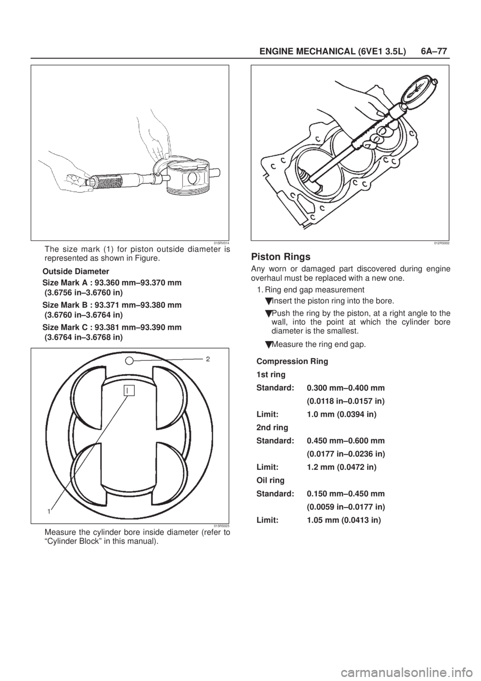 ISUZU AXIOM 2002  Service Repair Manual 6A±77
ENGINE MECHANICAL (6VE1 3.5L)
015RV014The size mark (1) for piston outside diameter is
represented as shown in Figure.
Outside Diameter
Size Mark A : 93.360 mm±93.370 mm
(3.6756 in±3.6760 in)