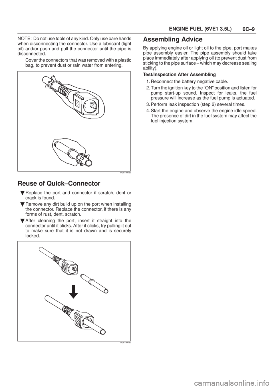 ISUZU AXIOM 2002  Service Repair Manual 6C±9 ENGINE FUEL (6VE1 3.5L)
NOTE: Do not use tools of any kind. Only use bare hands
when disconnecting the connector. Use a lubricant (light
oil) and/or push and pull the connector until the pipe is