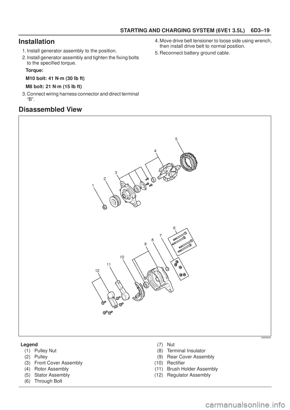 ISUZU AXIOM 2002  Service Repair Manual 6D3±19
STARTING AND CHARGING SYSTEM (6VE1 3.5L)
Installation
1. Install generator assembly to the position.
2. Install generator assembly and tighten the fixing bolts
to the specified torque.
Torque:
