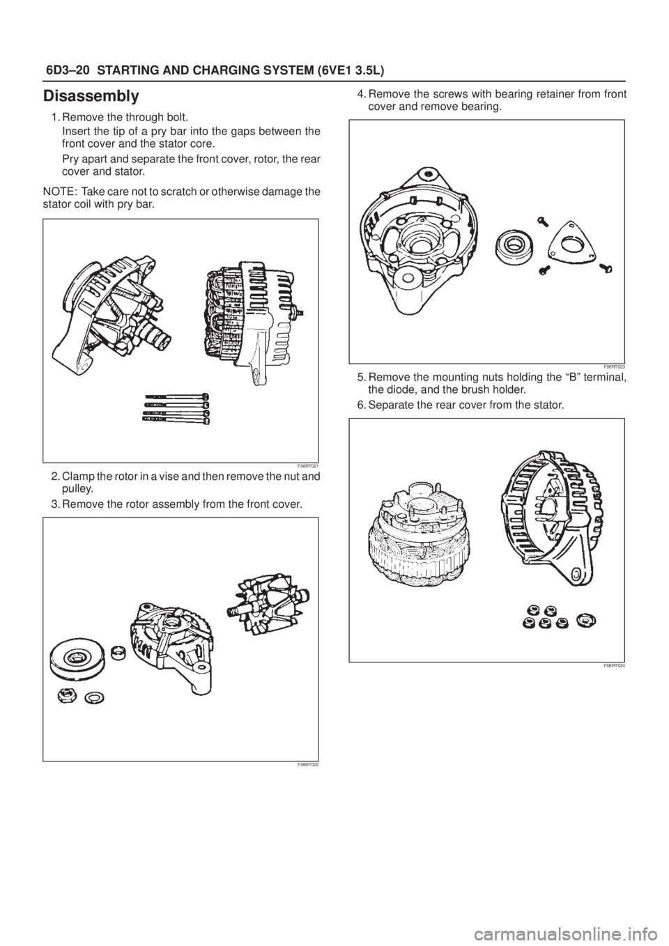 ISUZU AXIOM 2002  Service Repair Manual 6D3±20
STARTING AND CHARGING SYSTEM (6VE1 3.5L)
Disassembly
1. Remove the through bolt.
Insert the tip of a pry bar into the gaps between the
front cover and the stator core.
Pry apart and separate t