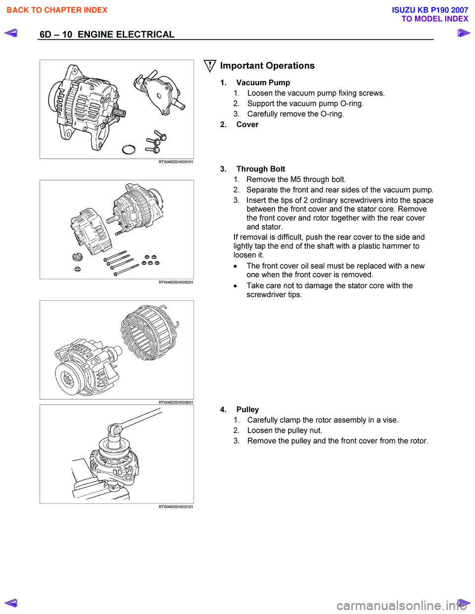 ISUZU KB P190 2007 Workshop Repair Manual 6D – 10 ENGINE ELECTRICAL
RTW46DSH000101
Important Operations
1. Vacuum Pump
1. Loosen the vacuum pump fixing screws.
2. Support the vacuum pump O-ring.
3. Carefully remove th ISUZU KB P190 2007 Workshop Repair Manual 6D – 10 ENGINE ELECTRICAL
RTW46DSH000101
Important Operations
1. Vacuum Pump
1. Loosen the vacuum pump fixing screws.
2. Support the vacuum pump O-ring.
3. Carefully remove th