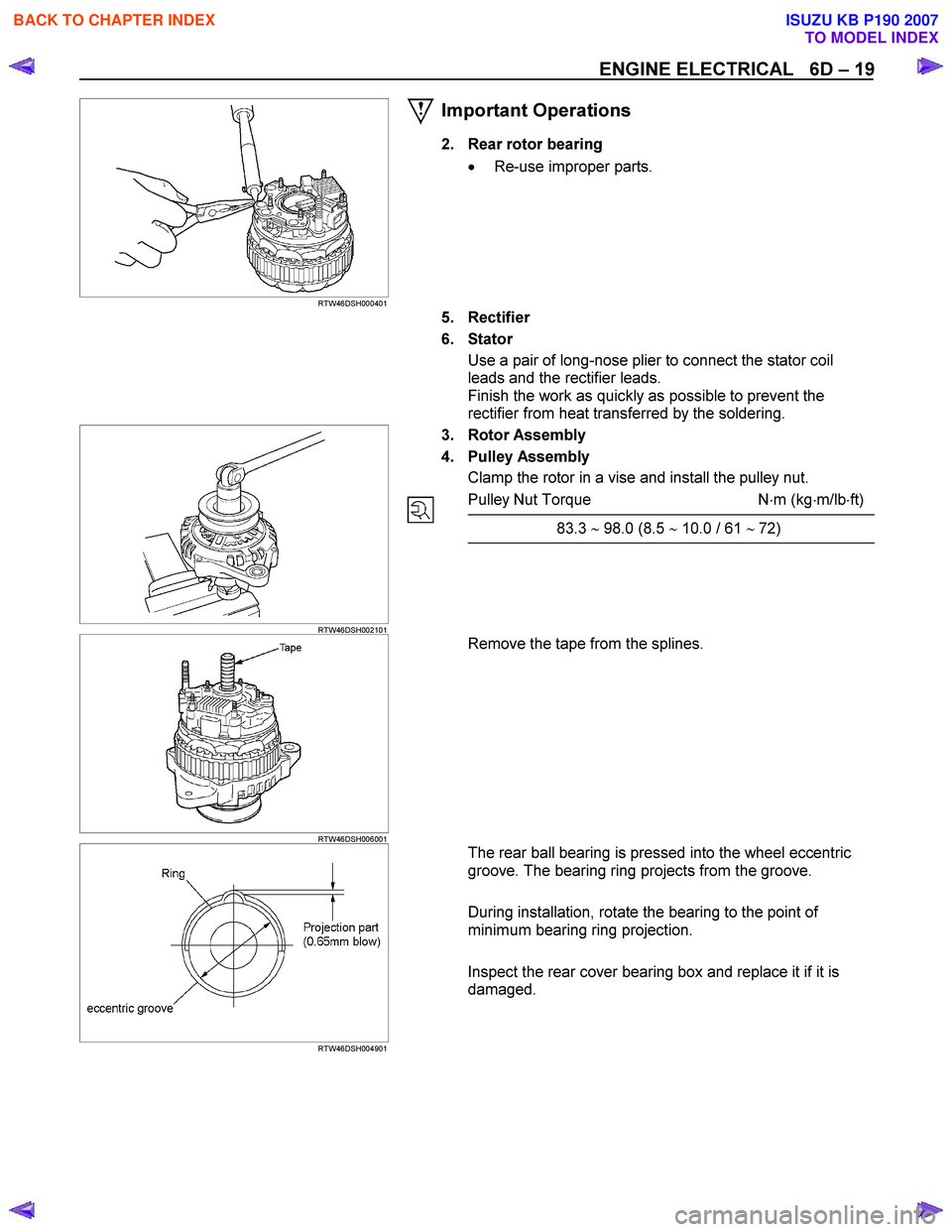 ISUZU KB P190 2007  Workshop Repair Manual ENGINE ELECTRICAL   6D – 19 
   
 
 RTW46DSH000401 
Important Operations 
2.  Rear rotor bearing 
•  Re-use improper parts. 
  
 
 5. Rectifier  
6. Stator  Use a pair of long-nose plier to connec