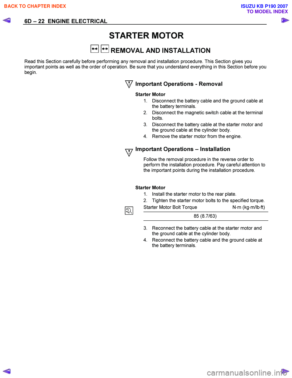 ISUZU KB P190 2007 Workshop Repair Manual 6D – 22 ENGINE ELECTRICAL
STARTER MOTOR
REMOVAL AND INSTALLATION
Read this Section carefully before performing any removal and installation procedure. This Section gives you
important point ISUZU KB P190 2007 Workshop Repair Manual 6D – 22 ENGINE ELECTRICAL
STARTER MOTOR
REMOVAL AND INSTALLATION
Read this Section carefully before performing any removal and installation procedure. This Section gives you
important point