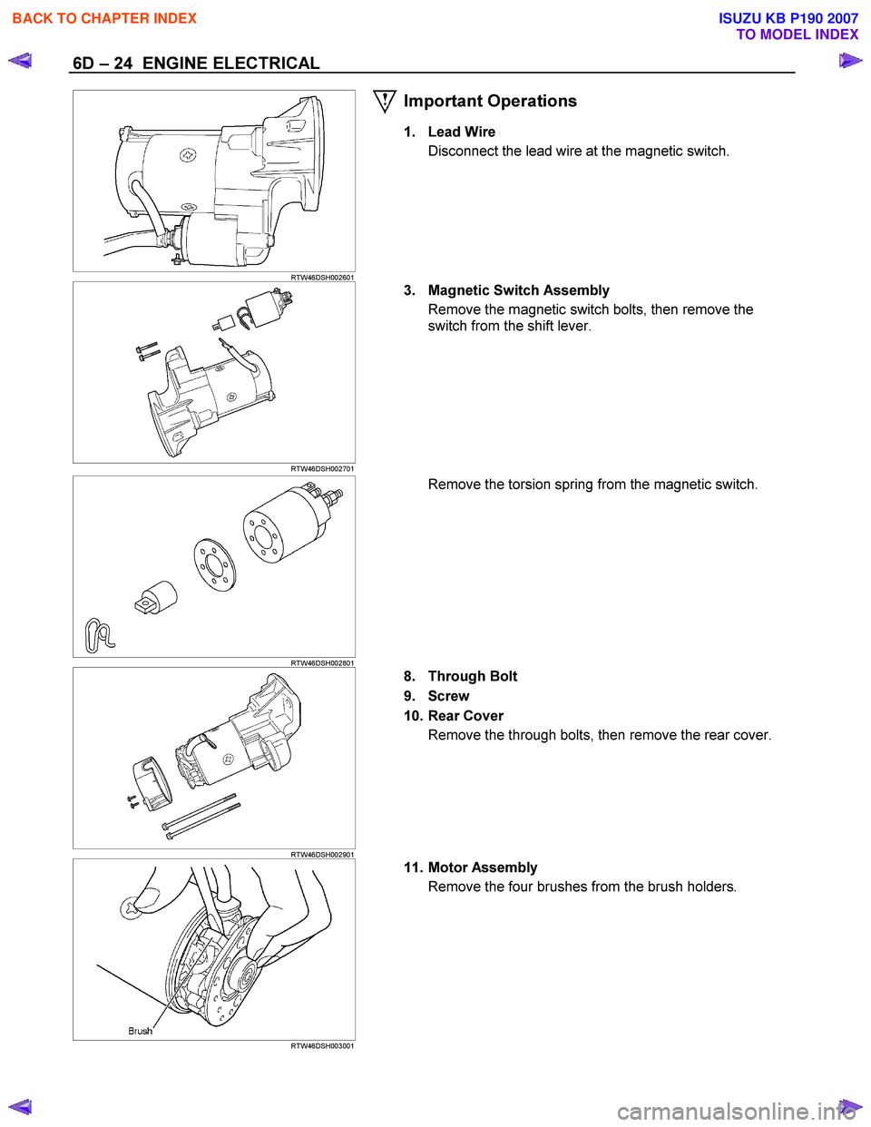 ISUZU KB P190 2007  Workshop Repair Manual 6D – 24  ENGINE ELECTRICAL 
   
 
 RTW46DSH002601 
Important Operations 
1. Lead Wire 
Disconnect the lead wire at the magnetic switch. 
 
 
 
 RTW46DSH002701   
3.  Magnetic Switch Assembly 
Remove