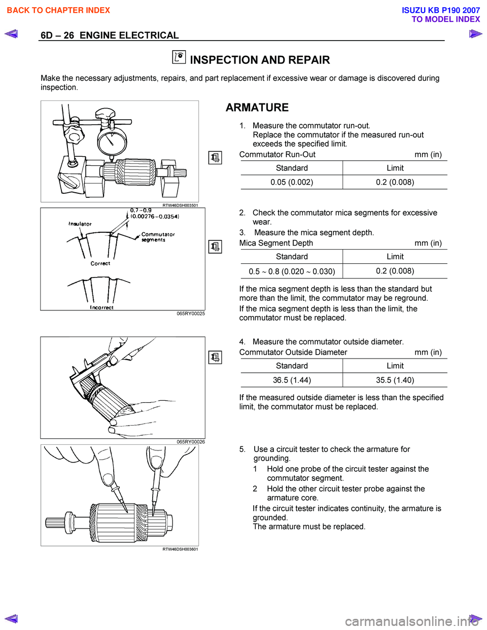 ISUZU KB P190 2007 Workshop Repair Manual 6D – 26 ENGINE ELECTRICAL
INSPECTION AND REPAIR
Make the necessary adjustments, repairs, and part replacement if excessive wear or damage is discovered during
inspection.
ARMATURE
1. Mea ISUZU KB P190 2007 Workshop Repair Manual 6D – 26 ENGINE ELECTRICAL
INSPECTION AND REPAIR
Make the necessary adjustments, repairs, and part replacement if excessive wear or damage is discovered during
inspection.
ARMATURE
1. Mea