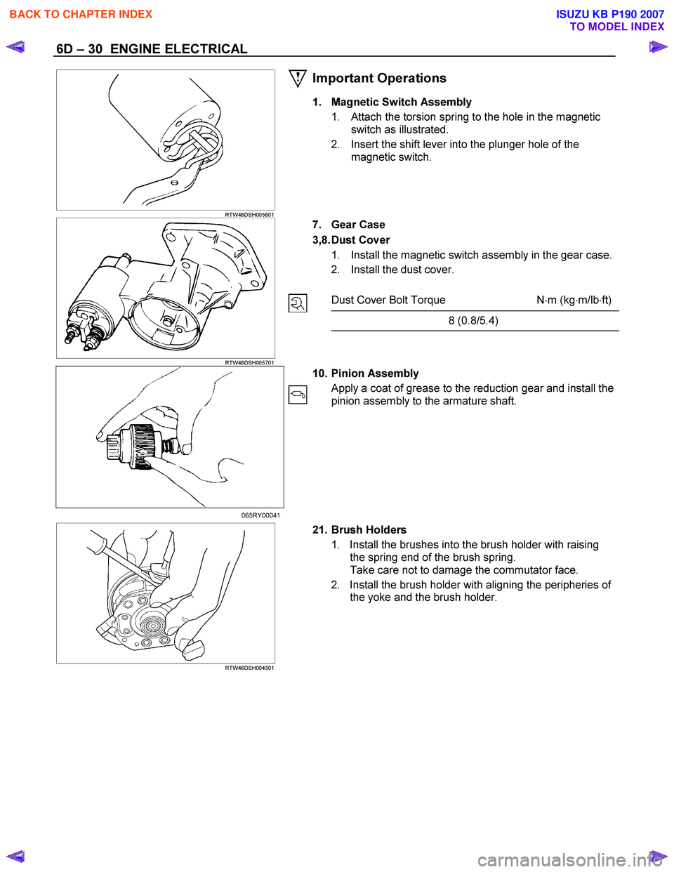 ISUZU KB P190 2007  Workshop Repair Manual 6D – 30  ENGINE ELECTRICAL 
   
 
 RTW46DSH005601 
Important Operations 
1.  Magnetic Switch Assembly 
1.  Attach the torsion spring to the hole in the magnetic  switch as illustrated. 
2.  Insert t