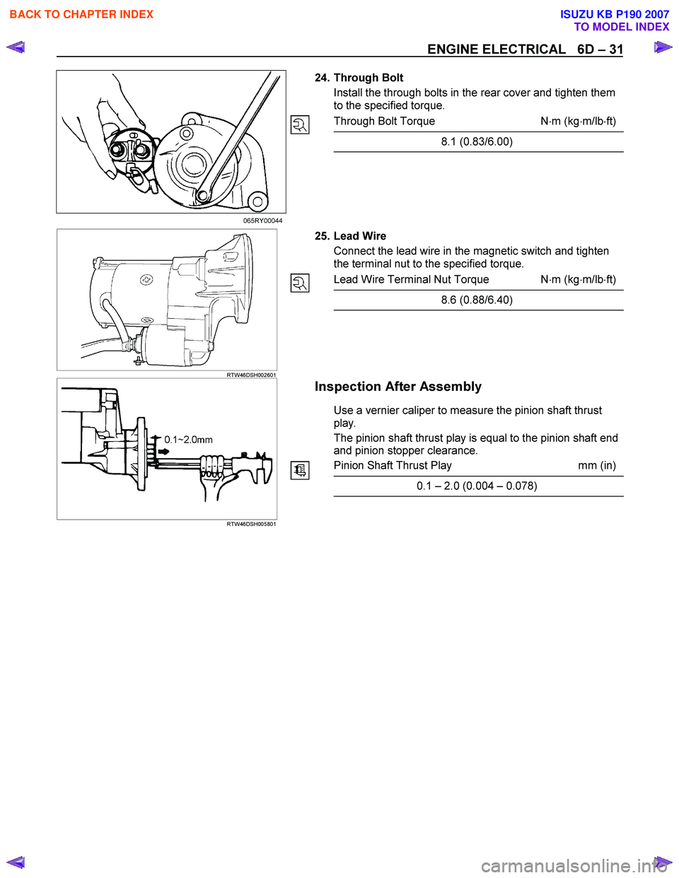 ISUZU KB P190 2007  Workshop Repair Manual ENGINE ELECTRICAL   6D – 31 
  
 
 
 
 
 
 24. Through Bolt 
Install the through bolts in the rear cover and tighten them  
to the specified torque.  
Through Bolt Torque  N⋅m (kg ⋅m/lb ⋅ft)
8