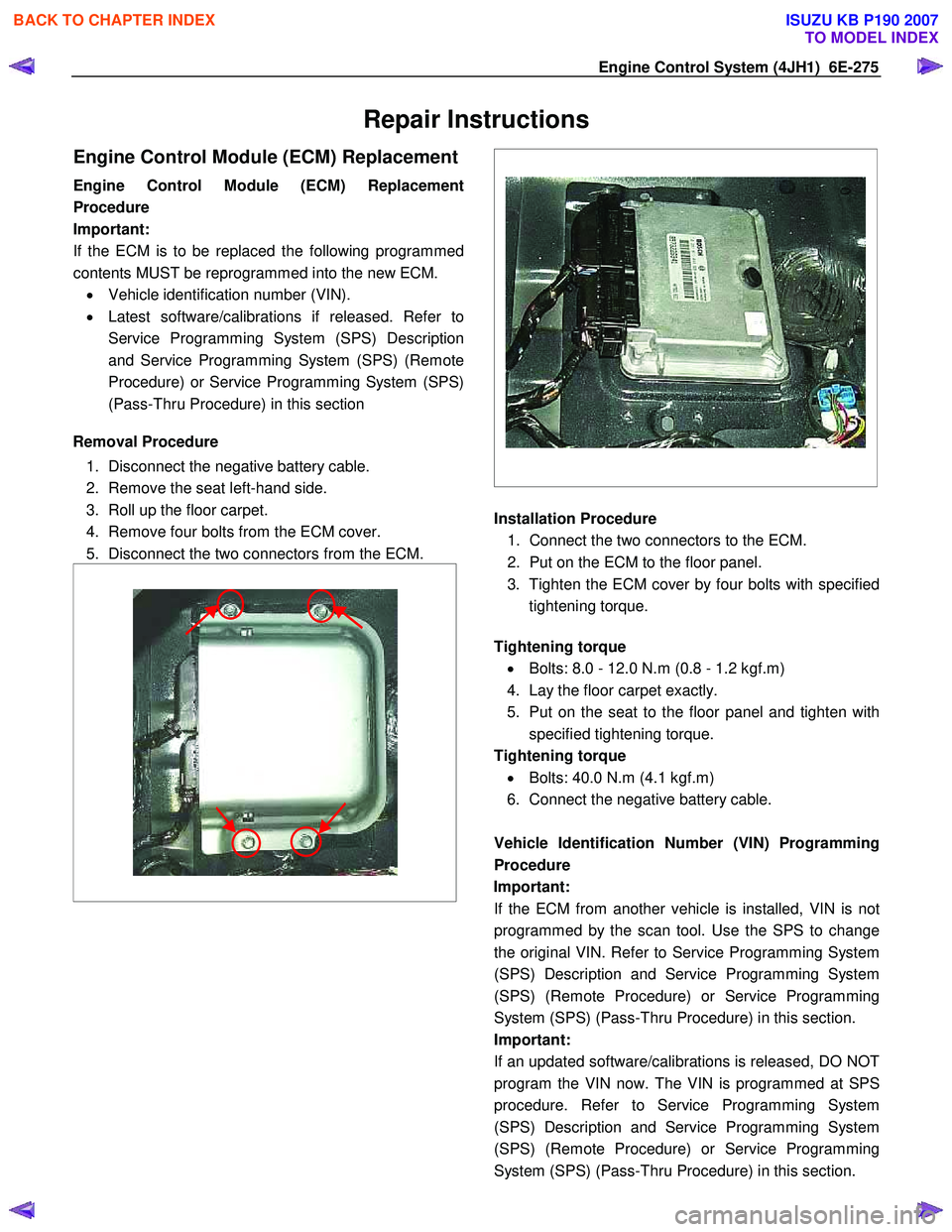 ISUZU KB P190 2007  Workshop Repair Manual Engine Control System (4JH1)  6E-275 
Repair Instructions 
Engine Control Module (ECM) Replacement
Engine Control Module (ECM) Replacement 
Procedure  
Important: 
If the ECM is to be replaced the fol